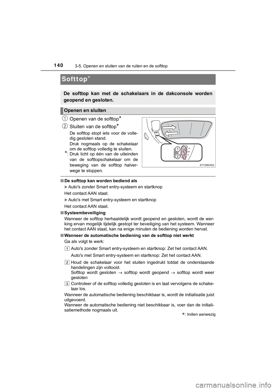 TOYOTA AYGO 2017 Instructieboekje (in Dutch) 1403-5. Openen en sluiten van de ruiten en de softtop
AYGO_OM_Europe_OM99Q24E
Softtop
Openen van de softtop*
Sluiten van de softtop*
De softtop stopt iets voor de volle-
dig gesloten stand.
TOYOTA AYGO 2017 Instructieboekje (in Dutch) 1403-5. Openen en sluiten van de ruiten en de softtop
AYGO_OM_Europe_OM99Q24E
Softtop
Openen van de softtop*
Sluiten van de softtop*
De softtop stopt iets voor de volle-
dig gesloten stand.