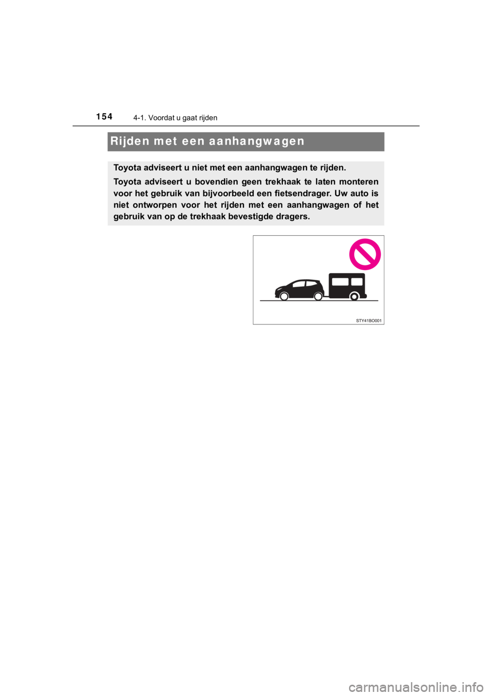TOYOTA AYGO 2017  Instructieboekje (in Dutch) 1544-1. Voordat u gaat rijden
AYGO_OM_Europe_OM99Q24E
Rijden met een aanhangwagen
Toyota adviseert u niet met een aanhangwagen te rijden.
Toyota  adviseert  u  bovendien  geen  trekhaak  te  laten  mo