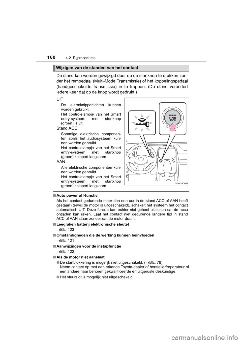 TOYOTA AYGO 2017  Instructieboekje (in Dutch) 1604-2. Rijprocedures
AYGO_OM_Europe_OM99Q24E
De stand kan worden gewijzigd door op de startknop te drukken zon-
der het rempedaal (Multi-Mode Tr ansmissie) of het koppelingspedaal
(handgeschakelde  t