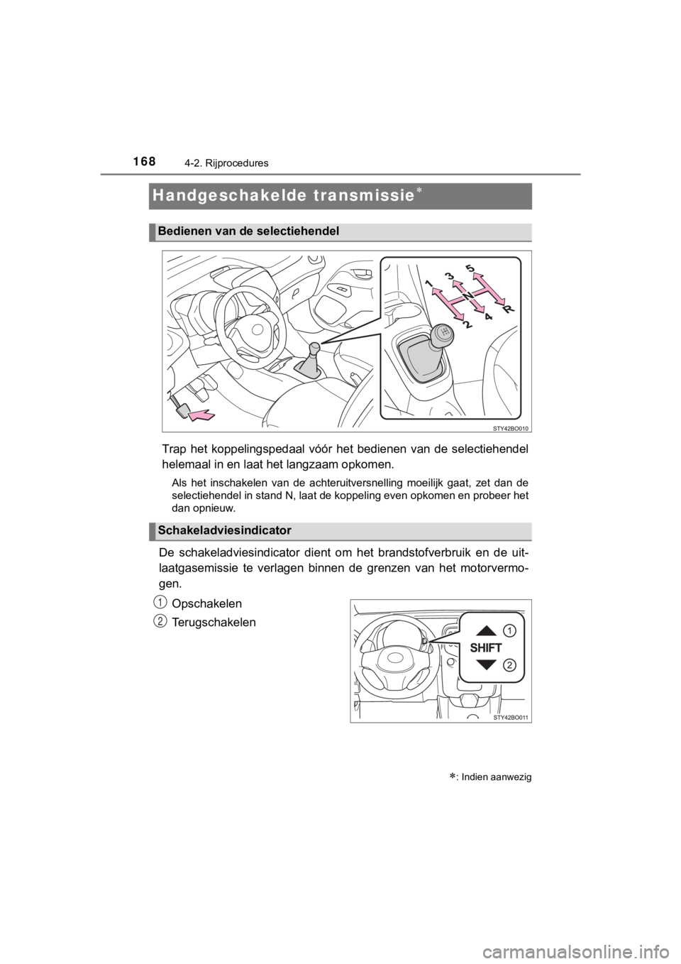 TOYOTA AYGO 2017  Instructieboekje (in Dutch) 1684-2. Rijprocedures
AYGO_OM_Europe_OM99Q24E
Handgeschakelde transmissie
Trap  het  koppelingspedaal  vóór  het  bedienen  van  de  selectiehendel
helemaal in en laat  het langzaam opkomen.
Als 