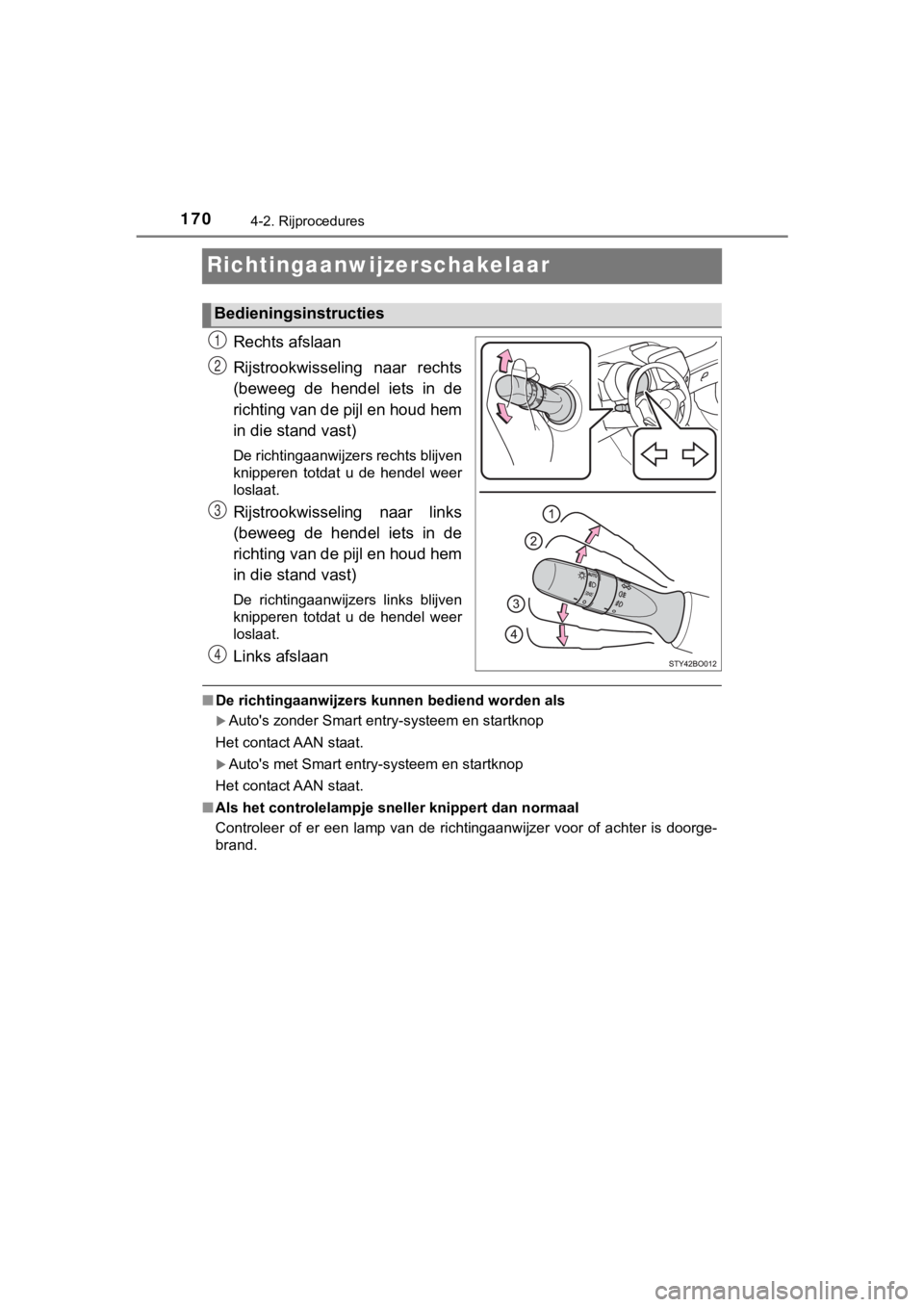 TOYOTA AYGO 2017  Instructieboekje (in Dutch) 1704-2. Rijprocedures
AYGO_OM_Europe_OM99Q24E
Richtingaanwijzerschakelaar
Rechts afslaan
Rijstrookwisseling  naar  rechts
(beweeg  de  hendel  iets  in  de
richting van de pijl en houd hem
in die stan