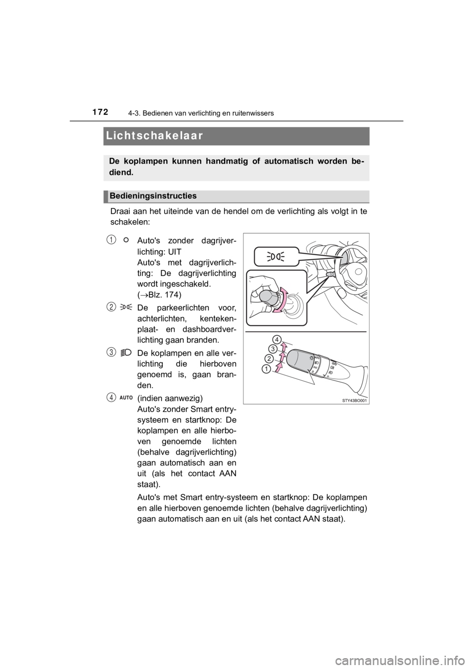 TOYOTA AYGO 2017 Instructieboekje (in Dutch) 1724-3. Bedienen van verlichting en ruitenwissers
AYGO_OM_Europe_OM99Q24E
Lichtschakelaar
Draai aan het uiteinde van de hendel om de verlichting als volgt in te
schakelen:
Auto's zonder dagrijve TOYOTA AYGO 2017 Instructieboekje (in Dutch) 1724-3. Bedienen van verlichting en ruitenwissers
AYGO_OM_Europe_OM99Q24E
Lichtschakelaar
Draai aan het uiteinde van de hendel om de verlichting als volgt in te
schakelen:
Auto's zonder dagrijve