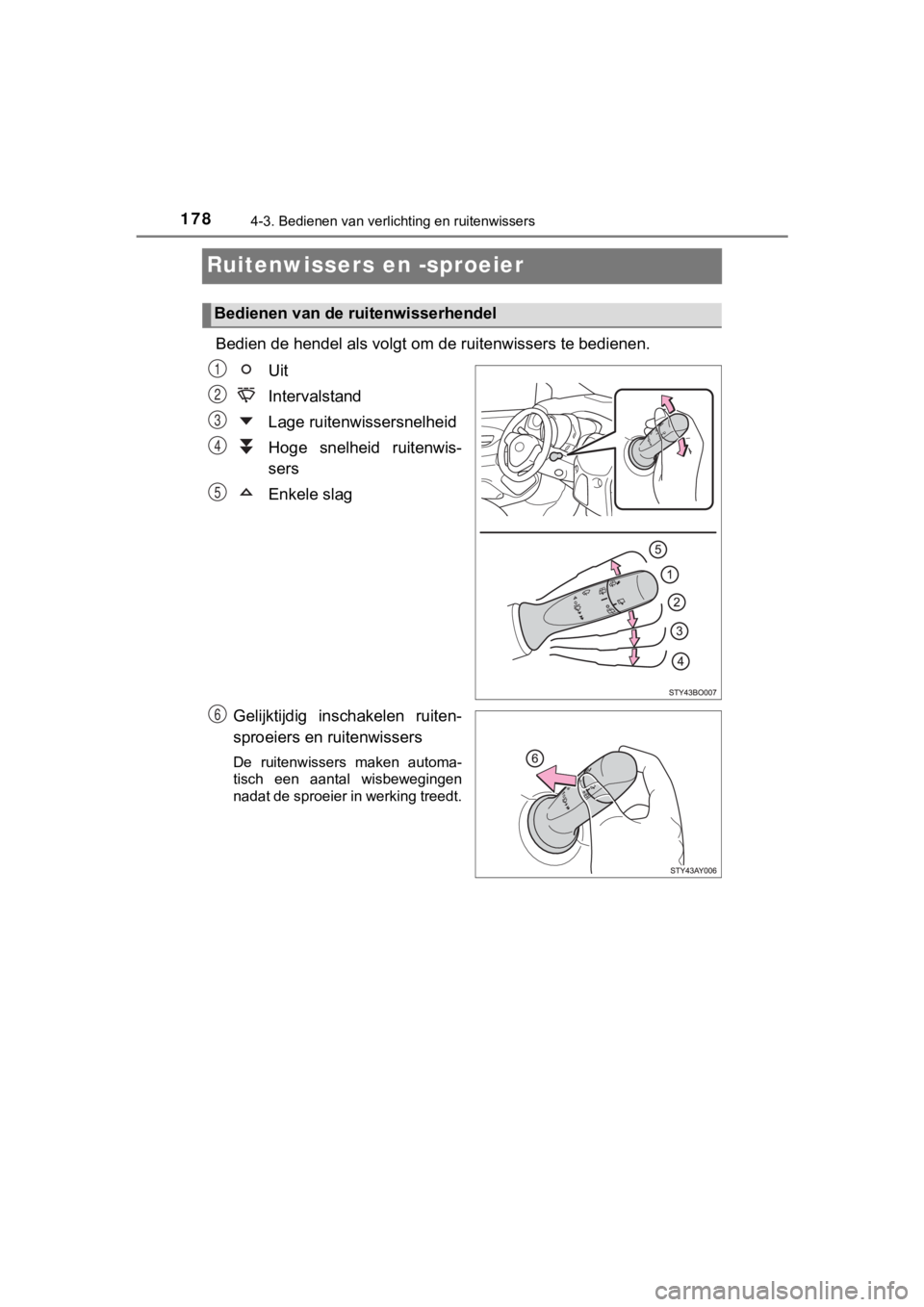 TOYOTA AYGO 2017 Instructieboekje (in Dutch) 1784-3. Bedienen van verlichting en ruitenwissers
AYGO_OM_Europe_OM99Q24E
Ruitenwissers en -sproeier
Bedien de hendel als volgt om de ruitenwissers te bedienen.
Uit
Intervalstand
Lage ruitenwissersne TOYOTA AYGO 2017 Instructieboekje (in Dutch) 1784-3. Bedienen van verlichting en ruitenwissers
AYGO_OM_Europe_OM99Q24E
Ruitenwissers en -sproeier
Bedien de hendel als volgt om de ruitenwissers te bedienen.
Uit
Intervalstand
Lage ruitenwissersne