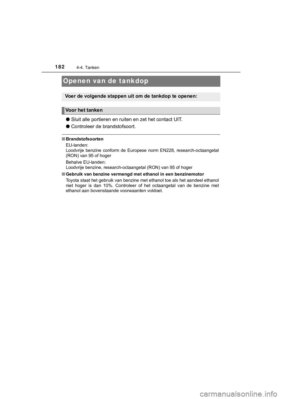 TOYOTA AYGO 2017 Instructieboekje (in Dutch) 1824-4. Tanken
AYGO_OM_Europe_OM99Q24E
Openen van de tankdop
●Sluit alle portieren en rui ten en zet het contact UIT.
● Controleer de brandstofsoort.
■Brandstofsoorten
EU-landen:
Loodvrije benz TOYOTA AYGO 2017 Instructieboekje (in Dutch) 1824-4. Tanken
AYGO_OM_Europe_OM99Q24E
Openen van de tankdop
●Sluit alle portieren en rui ten en zet het contact UIT.
● Controleer de brandstofsoort.
■Brandstofsoorten
EU-landen:
Loodvrije benz