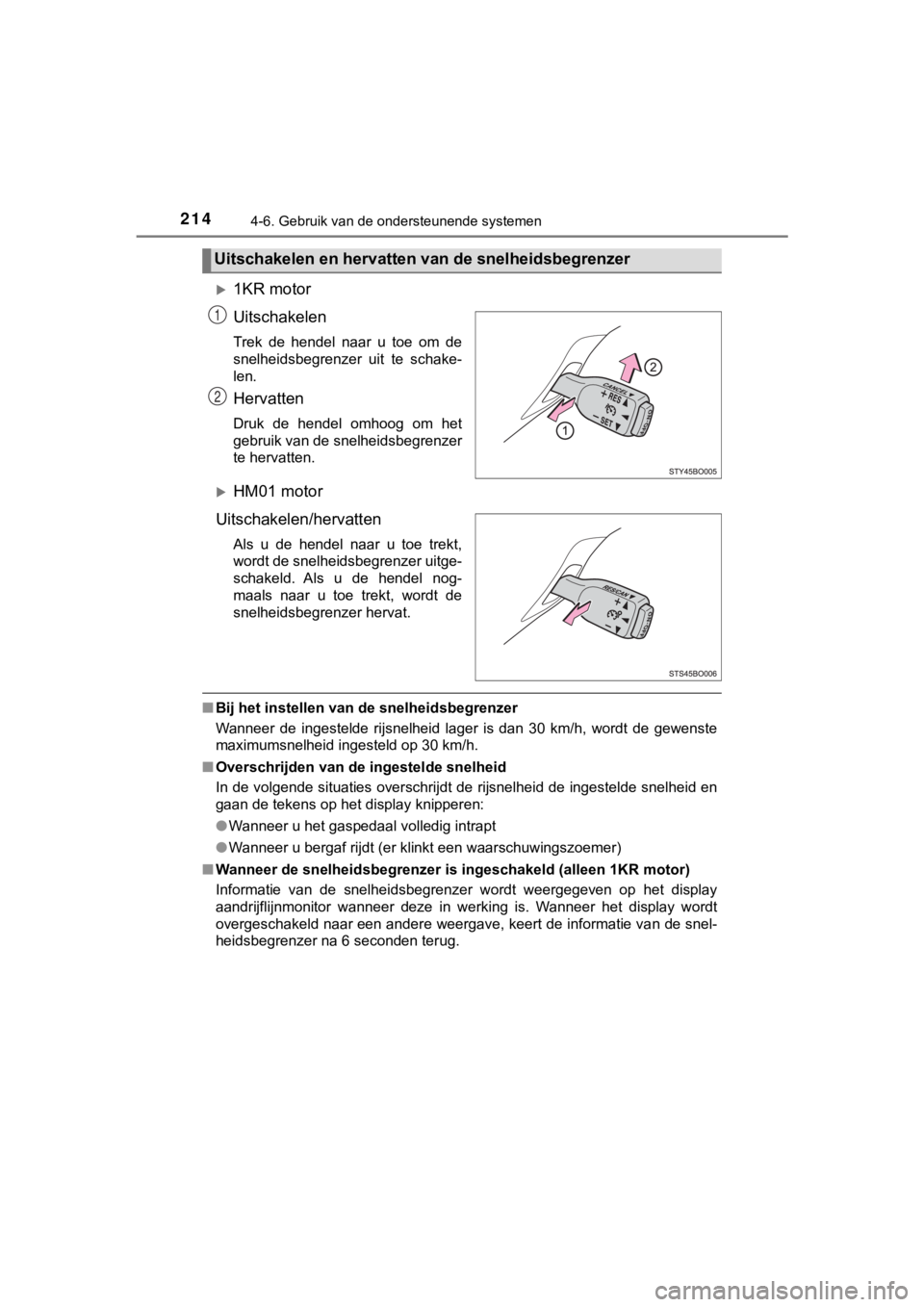 TOYOTA AYGO 2017 Instructieboekje (in Dutch) 2144-6. Gebruik van de ondersteunende systemen
AYGO_OM_Europe_OM99Q24E
1KR motor
Uitschakelen
Trek de hendel naar u toe om de
snelheidsbegrenzer uit te schake-
len.
Hervatten
Druk de h TOYOTA AYGO 2017 Instructieboekje (in Dutch) 2144-6. Gebruik van de ondersteunende systemen
AYGO_OM_Europe_OM99Q24E
1KR motor
Uitschakelen
Trek de hendel naar u toe om de
snelheidsbegrenzer uit te schake-
len.
Hervatten
Druk de h