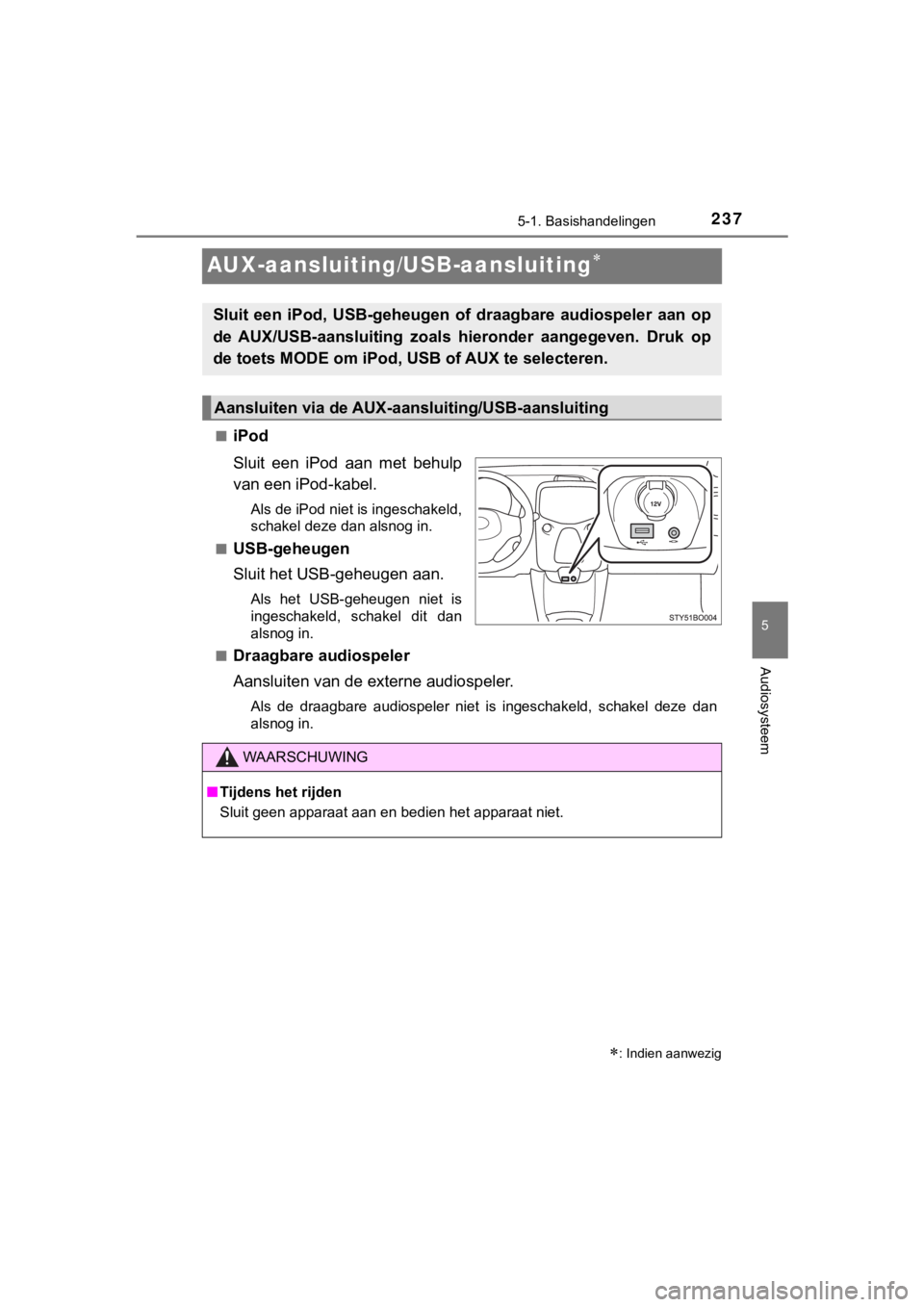 TOYOTA AYGO 2017 Instructieboekje (in Dutch) 237
5
5-1. Basishandelingen
Audiosysteem
AYGO_OM_Europe_OM99Q24E
AUX-aansluiting/USB-aansluiting
■iPod
Sluit een iPod aan met behulp
van een iPod-kabel.
Als de iPod niet is ingeschakeld,
sch TOYOTA AYGO 2017 Instructieboekje (in Dutch) 237
5
5-1. Basishandelingen
Audiosysteem
AYGO_OM_Europe_OM99Q24E
AUX-aansluiting/USB-aansluiting
■iPod
Sluit een iPod aan met behulp
van een iPod-kabel.
Als de iPod niet is ingeschakeld,
sch