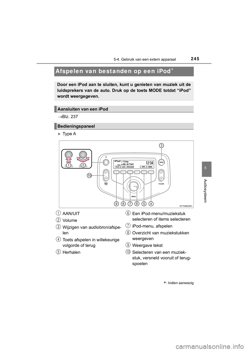 TOYOTA AYGO 2017 Instructieboekje (in Dutch) 245
5
5-4. Gebruik van een extern apparaat
Audiosysteem
AYGO_OM_Europe_OM99Q24E
Afspelen van bestanden op een iPod
Blz. 237
Ty p e A
: Indien aanwezig
Door een iPod aan te sluiten, kunt u TOYOTA AYGO 2017 Instructieboekje (in Dutch) 245
5
5-4. Gebruik van een extern apparaat
Audiosysteem
AYGO_OM_Europe_OM99Q24E
Afspelen van bestanden op een iPod
Blz. 237
Ty p e A
: Indien aanwezig
Door een iPod aan te sluiten, kunt u