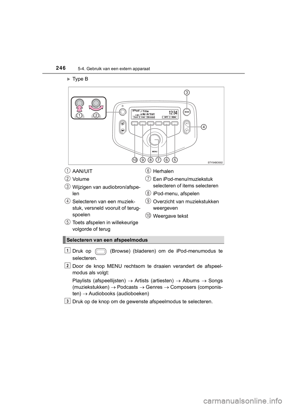 TOYOTA AYGO 2017 Instructieboekje (in Dutch) 2465-4. Gebruik van een extern apparaat
AYGO_OM_Europe_OM99Q24E
Ty p e B
Druk op (Browse) (bladeren) om de iPod-menumodus te
selecteren.
Door de knop MENU rechtsom te draaien vera TOYOTA AYGO 2017 Instructieboekje (in Dutch) 2465-4. Gebruik van een extern apparaat
AYGO_OM_Europe_OM99Q24E
Ty p e B
Druk op (Browse) (bladeren) om de iPod-menumodus te
selecteren.
Door de knop MENU rechtsom te draaien vera
