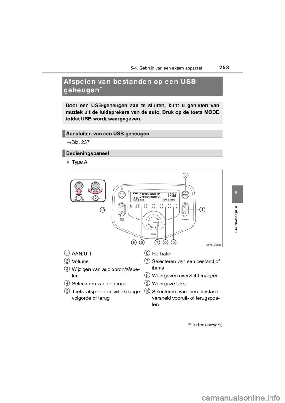 TOYOTA AYGO 2017  Instructieboekje (in Dutch) 253
5
5-4. Gebruik van een extern apparaat
Audiosysteem
AYGO_OM_Europe_OM99Q24E
Afspelen van bestanden op een USB-
geheugen

Blz. 237
Ty p e  A
: Indien aanwezig
Door  een  USB-geheugen  a