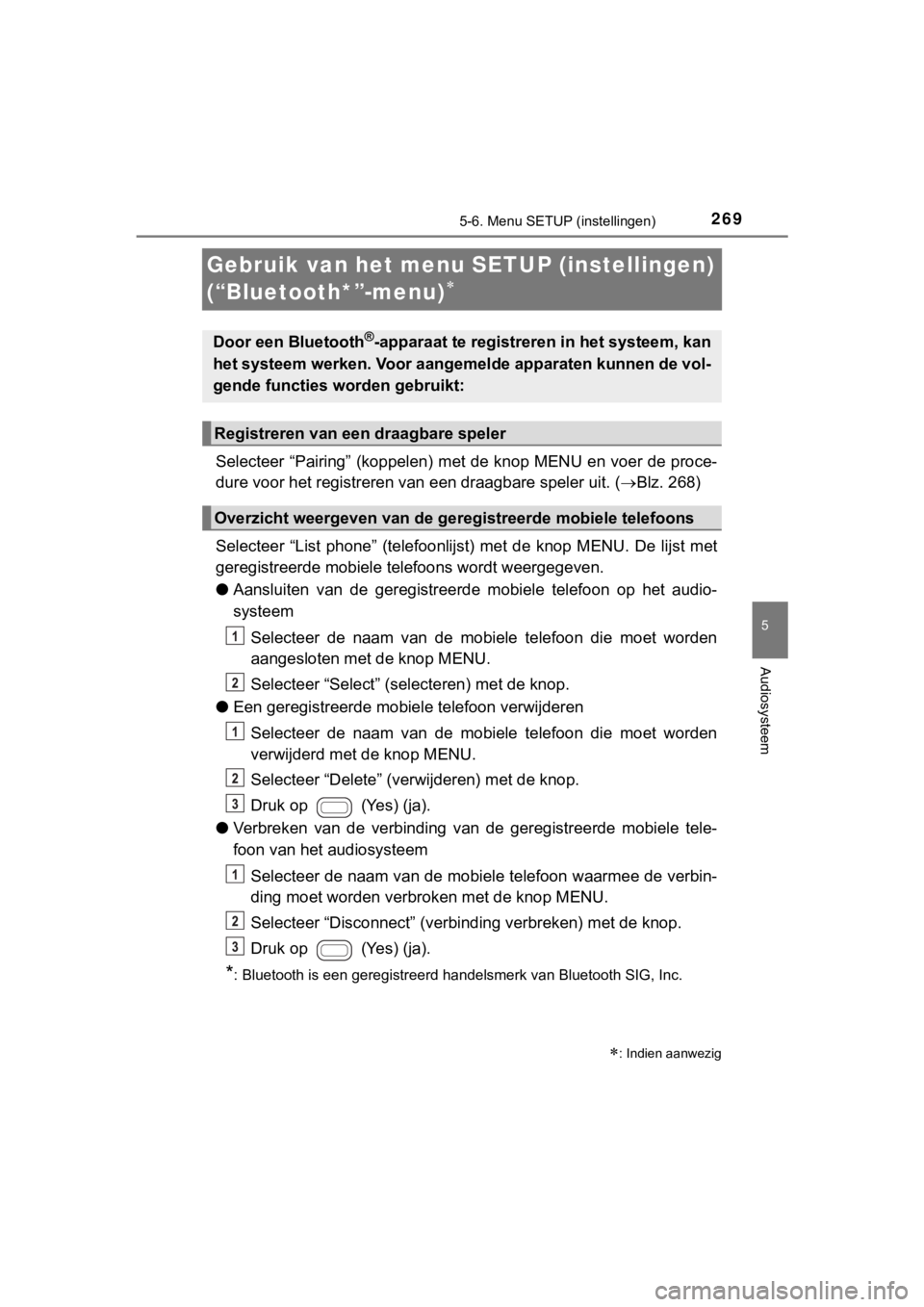 TOYOTA AYGO 2017  Instructieboekje (in Dutch) 269
5
5-6. Menu SETUP (instellingen)
Audiosysteem
AYGO_OM_Europe_OM99Q24E
Gebruik van het menu SETUP (instellingen) 
(“Bluetooth*”-menu)

Selecteer “Pairing” (koppelen) met de knop MENU en 