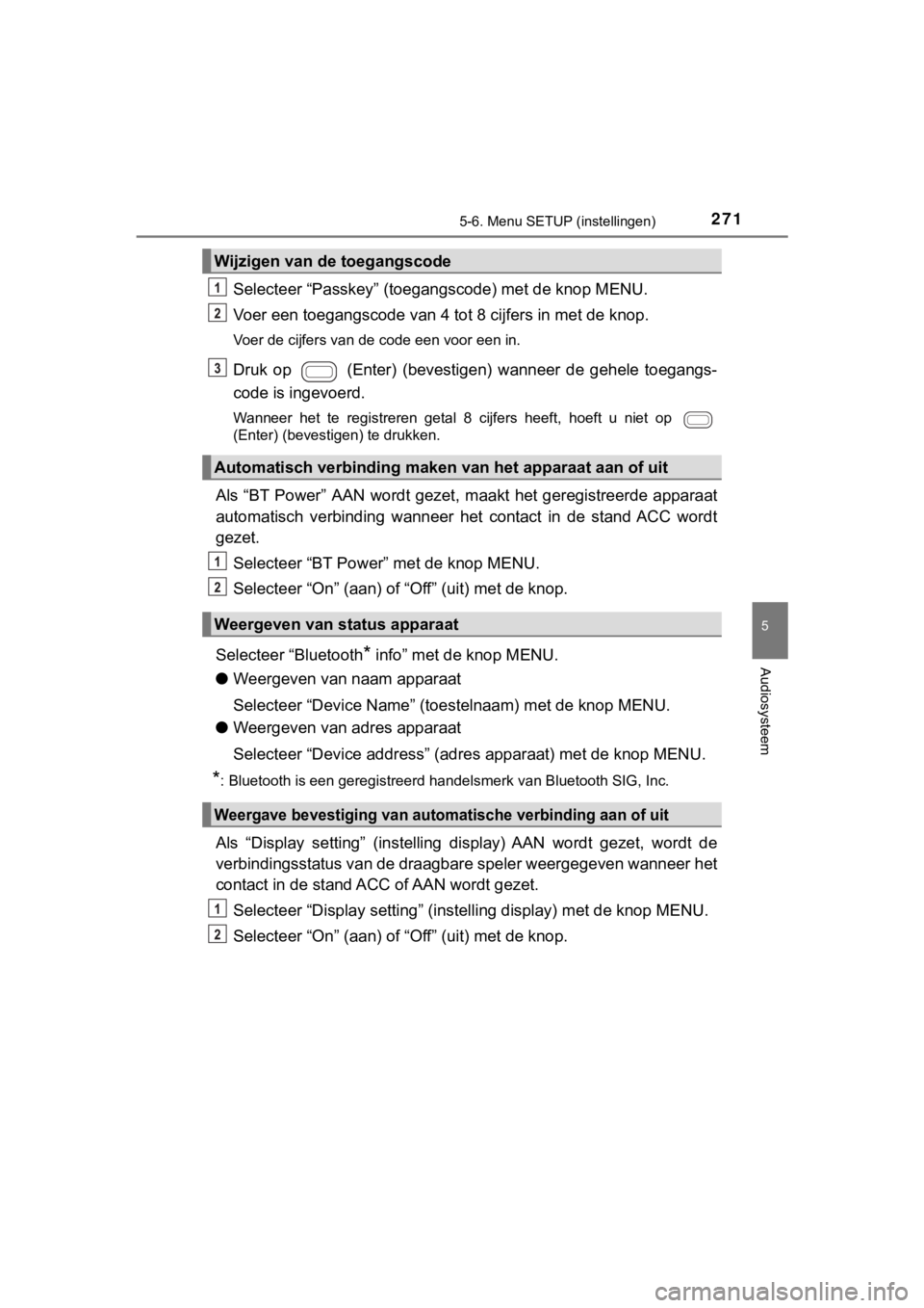 TOYOTA AYGO 2017  Instructieboekje (in Dutch) 2715-6. Menu SETUP (instellingen)
5
Audiosysteem
AYGO_OM_Europe_OM99Q24E
Selecteer “Passkey” (toegangscode) met de knop MENU.
Voer een toegangscode  van 4 tot 8 cijfers in met de knop.
Voer de cij