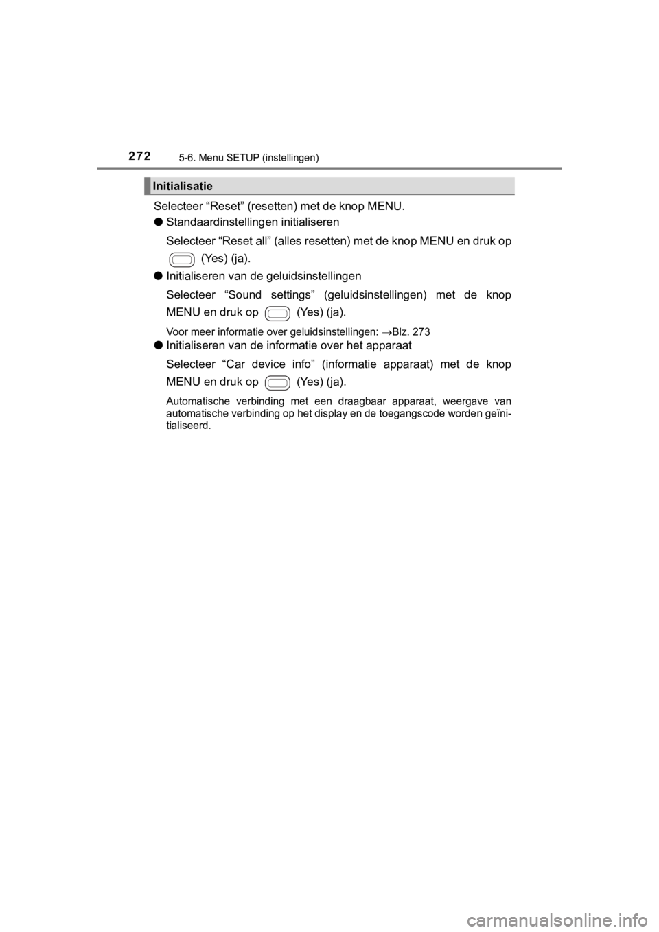 TOYOTA AYGO 2017  Instructieboekje (in Dutch) 2725-6. Menu SETUP (instellingen)
AYGO_OM_Europe_OM99Q24E
Selecteer “Reset” (resetten) met de knop MENU.
● Standaardinstellingen initialiseren
Selecteer “Reset all” (alles resetten) met de k