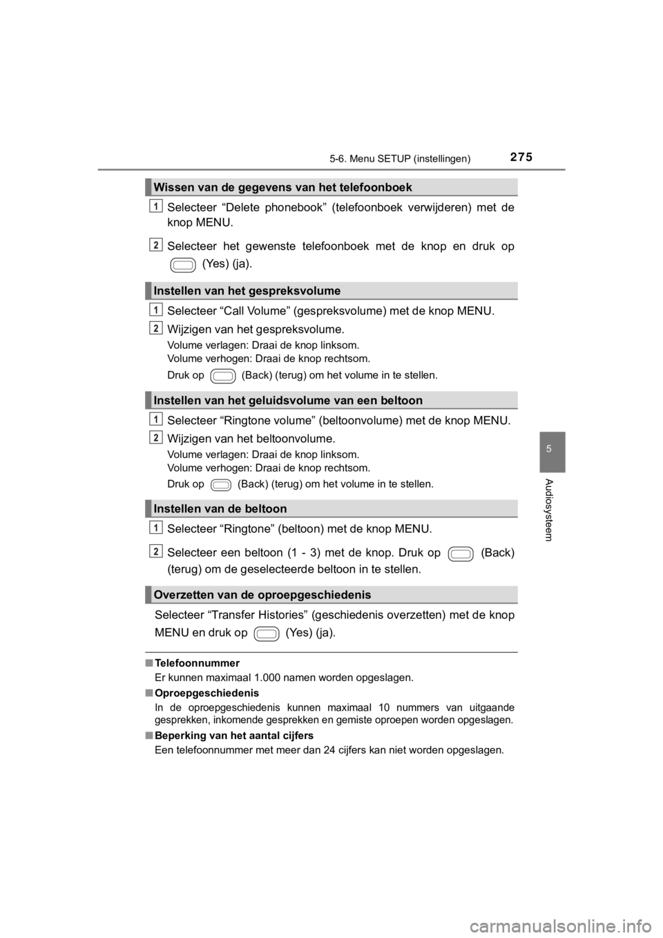 TOYOTA AYGO 2017  Instructieboekje (in Dutch) 2755-6. Menu SETUP (instellingen)
5
Audiosysteem
AYGO_OM_Europe_OM99Q24E
Selecteer  “Delete  phonebook”  (telefoonboek  verwijderen)  met  de
knop MENU.
Selecteer  het  gewenste  telefoonboek  met