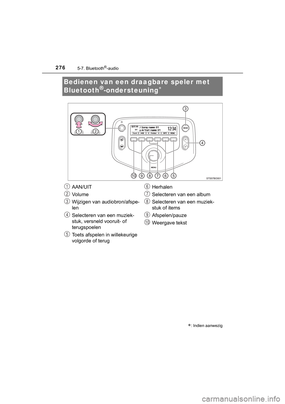 TOYOTA AYGO 2017  Instructieboekje (in Dutch) 2765-7. Bluetooth®-audio
AYGO_OM_Europe_OM99Q24E
Bedienen van een draagbare speler met 
Bluetooth
®-ondersteuning
: Indien aanwezig
AAN/UIT
Vo l u m e
Wijzigen van audiobron/afspe-
len
Selecte