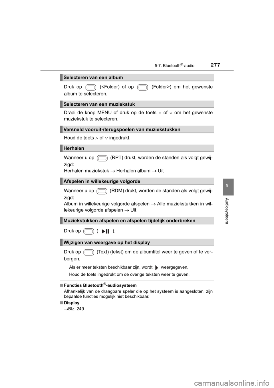 TOYOTA AYGO 2017  Instructieboekje (in Dutch) 2775-7. Bluetooth®-audio
5
Audiosysteem
AYGO_OM_Europe_OM99Q24E
Druk  op    (<Folder)  of  op    (Folder>)  om  het  gewenste
album te selecteren.
Draai  de  knop  MENU  of  druk  op  de  toets  o