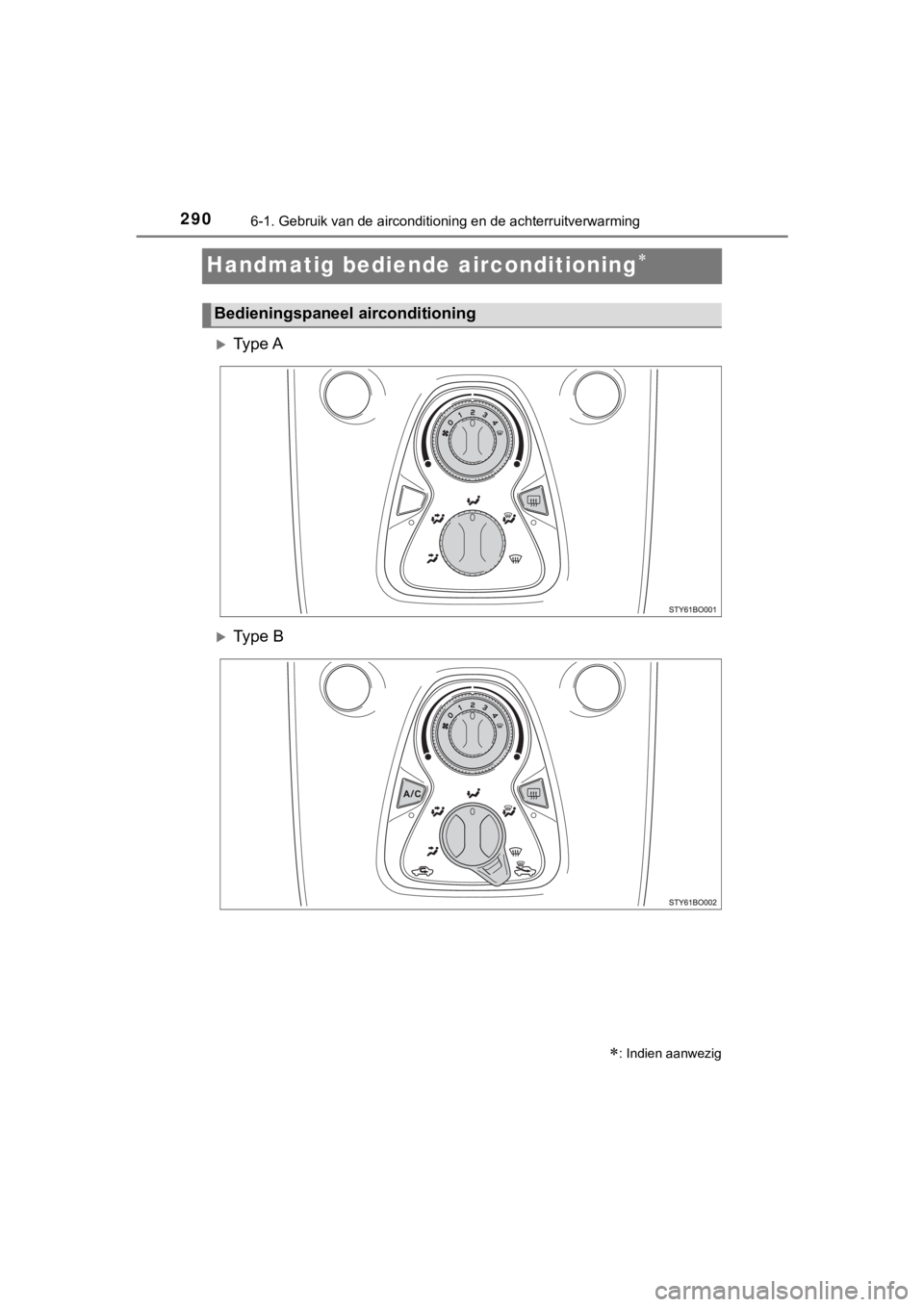 TOYOTA AYGO 2017  Instructieboekje (in Dutch) 2906-1. Gebruik van de airconditioning en de achterruitverwarming
AYGO_OM_Europe_OM99Q24E
Handmatig bediende airconditioning
Ty p e  A
Ty p e   B
: Indien aanwezig
Bedieningspaneel aircond