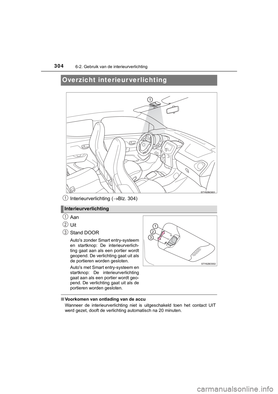 TOYOTA AYGO 2017 Instructieboekje (in Dutch) 3046-2. Gebruik van de interieurverlichting
AYGO_OM_Europe_OM99Q24E
Overzicht interieur verlichting
Interieurverlichting (Blz. 304)
Aan
Uit
Stand DOOR
Auto's zonder Smart entry-systeem
en star TOYOTA AYGO 2017 Instructieboekje (in Dutch) 3046-2. Gebruik van de interieurverlichting
AYGO_OM_Europe_OM99Q24E
Overzicht interieur verlichting
Interieurverlichting (Blz. 304)
Aan
Uit
Stand DOOR
Auto's zonder Smart entry-systeem
en star