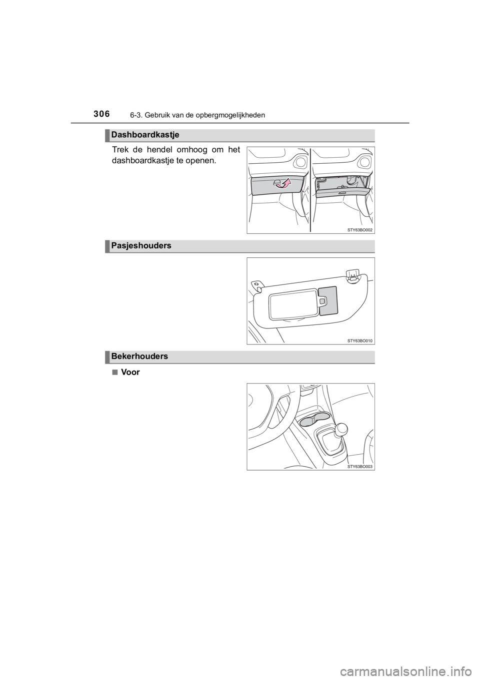 TOYOTA AYGO 2017 Instructieboekje (in Dutch) 3066-3. Gebruik van de opbergmogelijkheden
AYGO_OM_Europe_OM99Q24E
Trek de hendel omhoog om het
dashboardkastje te openen.
■Voor
Dashboardkastje
Pasjeshouders
Bekerhouders
AYGO_OM_Europe_OM99Q2 TOYOTA AYGO 2017 Instructieboekje (in Dutch) 3066-3. Gebruik van de opbergmogelijkheden
AYGO_OM_Europe_OM99Q24E
Trek de hendel omhoog om het
dashboardkastje te openen.
■Voor
Dashboardkastje
Pasjeshouders
Bekerhouders
AYGO_OM_Europe_OM99Q2