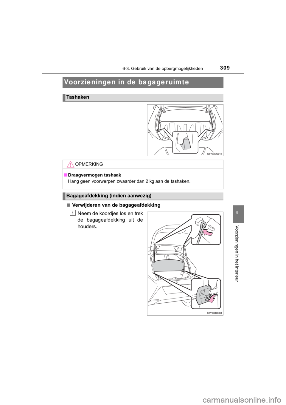 TOYOTA AYGO 2017 Instructieboekje (in Dutch) 3096-3. Gebruik van de opbergmogelijkheden
6
Voorzieningen in het interieur
AYGO_OM_Europe_OM99Q24E
Voorzieningen in de bagageruimte
■Verwijderen van de bagageafdekking
Neem de koordjes los en trek
TOYOTA AYGO 2017 Instructieboekje (in Dutch) 3096-3. Gebruik van de opbergmogelijkheden
6
Voorzieningen in het interieur
AYGO_OM_Europe_OM99Q24E
Voorzieningen in de bagageruimte
■Verwijderen van de bagageafdekking
Neem de koordjes los en trek