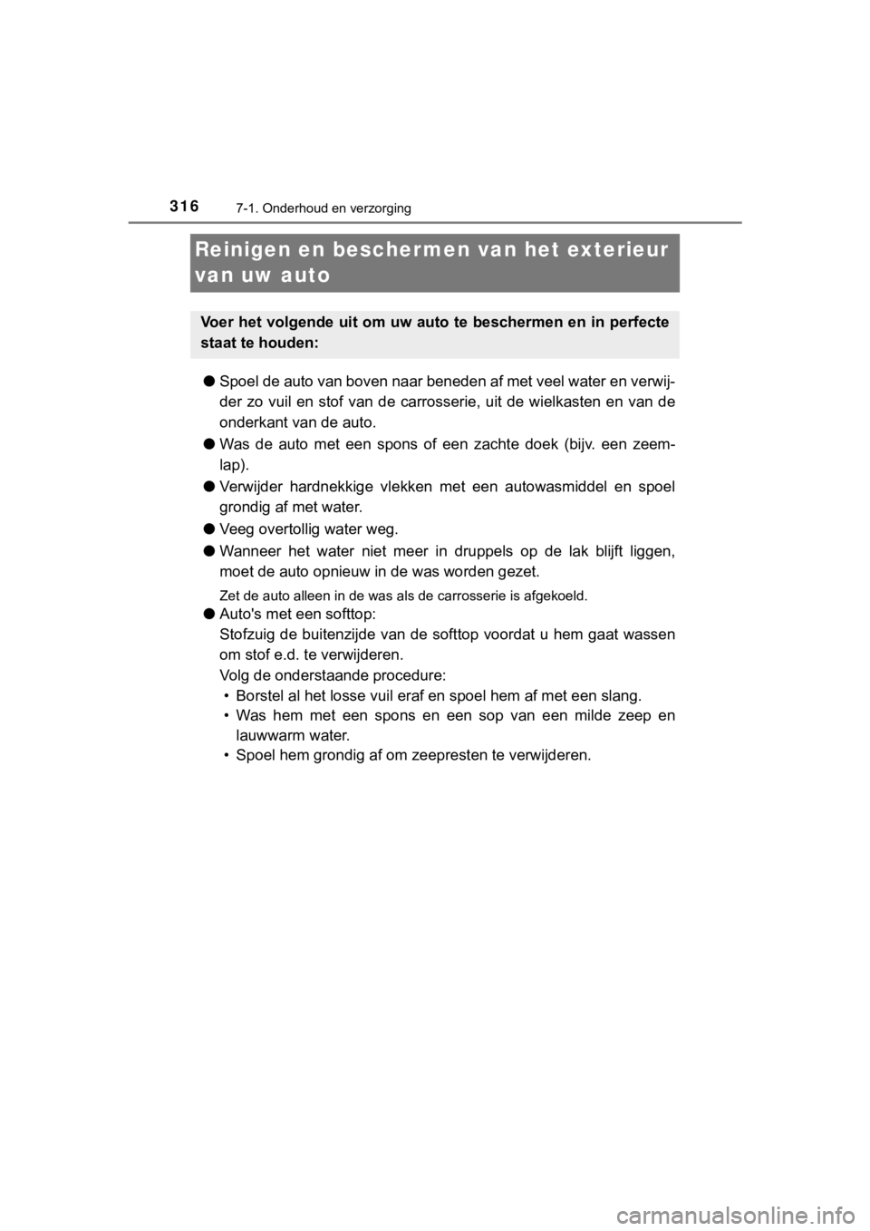 TOYOTA AYGO 2017  Instructieboekje (in Dutch) 3167-1. Onderhoud en verzorging
AYGO_OM_Europe_OM99Q24E
Reinigen en beschermen van het exterieur 
van uw auto
● Spoel de auto van boven naar beneden af met veel water en verwi j-
der  zo  vuil  en  