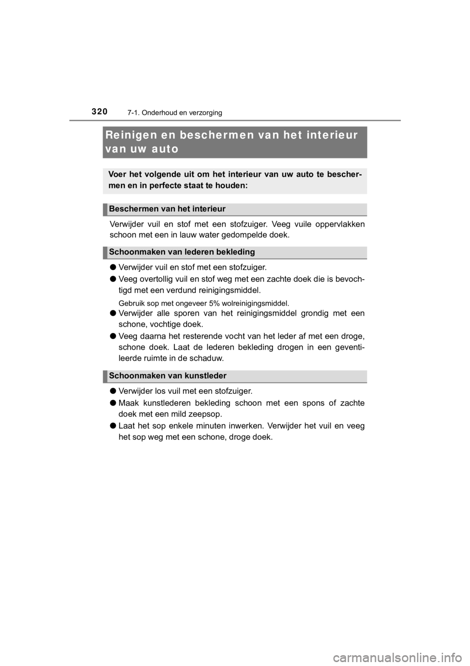 TOYOTA AYGO 2017  Instructieboekje (in Dutch) 3207-1. Onderhoud en verzorging
AYGO_OM_Europe_OM99Q24E
Reinigen en beschermen van het interieur 
van uw auto
Verwijder  vuil  en  stof  met  een  stofzuiger.  Veeg  vuile  oppervlak ken
schoon met ee