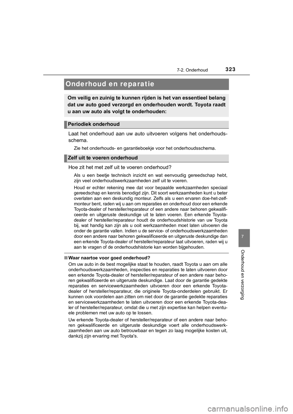 TOYOTA AYGO 2017  Instructieboekje (in Dutch) 3237-2. Onderhoud
7
Onderhoud en verzorging
AYGO_OM_Europe_OM99Q24E
Onderhoud en reparatie
Laat  het  onderhoud  aan  uw  auto  uitvoeren  volgens  het  onderhouds-
schema.
Zie het onderhouds- en gara