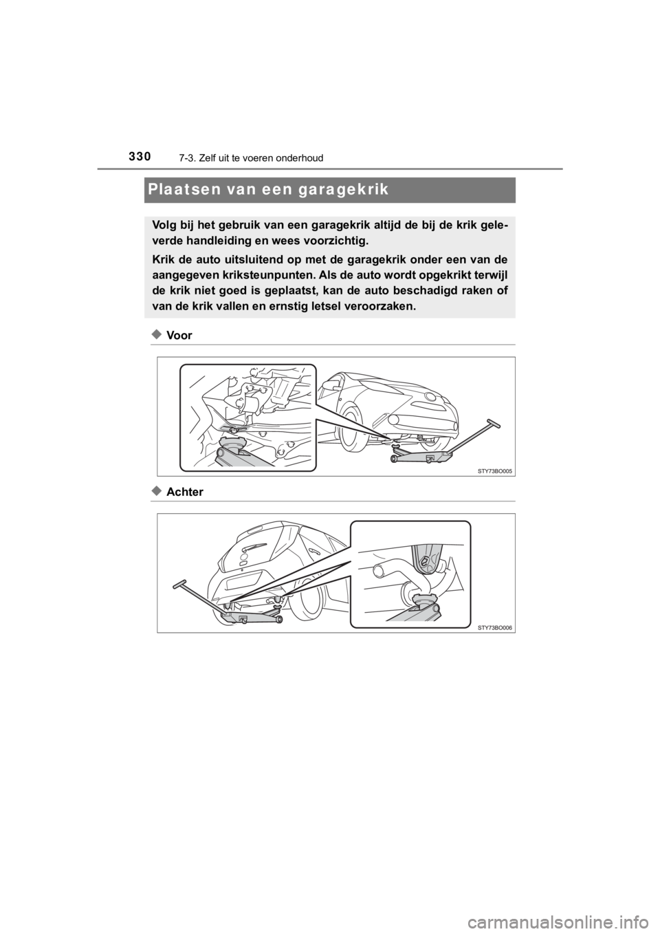 TOYOTA AYGO 2017  Instructieboekje (in Dutch) 3307-3. Zelf uit te voeren onderhoud
AYGO_OM_Europe_OM99Q24E
Plaatsen van een garagekrik
◆Voor
◆Achter
Volg bij het gebruik van een garagekrik altijd de bij de krik gele-
verde handleiding en  wee