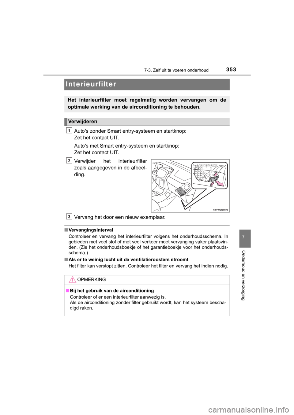TOYOTA AYGO 2017 Instructieboekje (in Dutch) 3537-3. Zelf uit te voeren onderhoud
7
Onderhoud en verzorging
AYGO_OM_Europe_OM99Q24E
Interieurfilter
Auto's zonder Smart entry -systeem en startknop:
Zet het contact UIT.
Auto's met Smart e TOYOTA AYGO 2017 Instructieboekje (in Dutch) 3537-3. Zelf uit te voeren onderhoud
7
Onderhoud en verzorging
AYGO_OM_Europe_OM99Q24E
Interieurfilter
Auto's zonder Smart entry -systeem en startknop:
Zet het contact UIT.
Auto's met Smart e