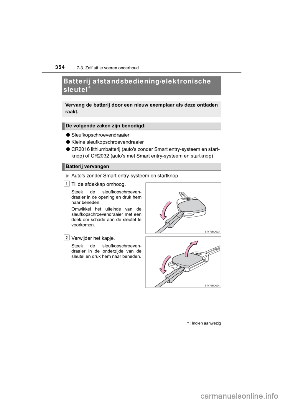 TOYOTA AYGO 2017 Instructieboekje (in Dutch) 3547-3. Zelf uit te voeren onderhoud
AYGO_OM_Europe_OM99Q24E
Batterij afstandsbediening/elektronische
sleutel
●Sleufkopschroevendraaier
● Kleine sleufkopschroevendraaier
● CR2016 lithiumbat TOYOTA AYGO 2017 Instructieboekje (in Dutch) 3547-3. Zelf uit te voeren onderhoud
AYGO_OM_Europe_OM99Q24E
Batterij afstandsbediening/elektronische
sleutel
●Sleufkopschroevendraaier
● Kleine sleufkopschroevendraaier
● CR2016 lithiumbat