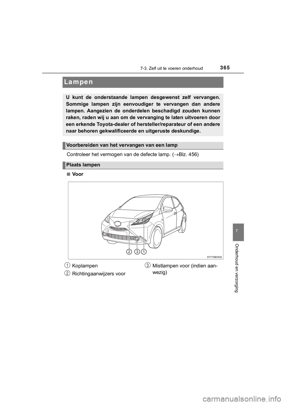 TOYOTA AYGO 2017 Instructieboekje (in Dutch) 3657-3. Zelf uit te voeren onderhoud
7
Onderhoud en verzorging
AYGO_OM_Europe_OM99Q24E
Lampen
Controleer het vermogen van de defecte lamp. (Blz. 456)
■Voor
U kunt de onderstaande lampe n de TOYOTA AYGO 2017 Instructieboekje (in Dutch) 3657-3. Zelf uit te voeren onderhoud
7
Onderhoud en verzorging
AYGO_OM_Europe_OM99Q24E
Lampen
Controleer het vermogen van de defecte lamp. (Blz. 456)
■Voor
U kunt de onderstaande lampe n de