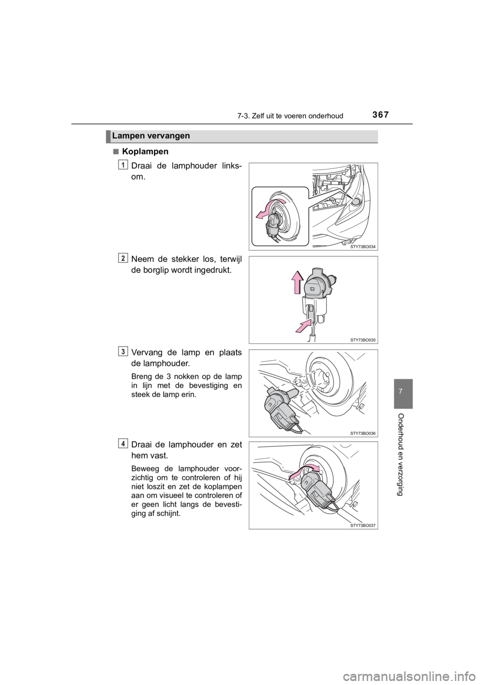 TOYOTA AYGO 2017 Instructieboekje (in Dutch) 3677-3. Zelf uit te voeren onderhoud
7
Onderhoud en verzorging
AYGO_OM_Europe_OM99Q24E■
Koplampen
Draai de lamphouder links-
om.
Neem de stekker los, terwijl
de borglip wordt ingedrukt.
Verva TOYOTA AYGO 2017 Instructieboekje (in Dutch) 3677-3. Zelf uit te voeren onderhoud
7
Onderhoud en verzorging
AYGO_OM_Europe_OM99Q24E■
Koplampen
Draai de lamphouder links-
om.
Neem de stekker los, terwijl
de borglip wordt ingedrukt.
Verva