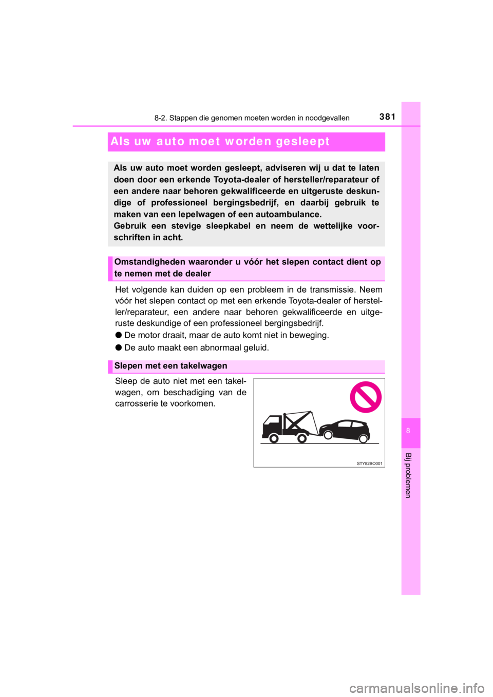 TOYOTA AYGO 2017 Instructieboekje (in Dutch) 3818-2. Stappen die genomen moeten worden in noodgevallen
8
Bij problemen
AYGO_OM_Europe_OM99Q24E
Als uw auto moet worden gesleept
Het volgende kan duiden op een probleem in de transmissie. TOYOTA AYGO 2017 Instructieboekje (in Dutch) 3818-2. Stappen die genomen moeten worden in noodgevallen
8
Bij problemen
AYGO_OM_Europe_OM99Q24E
Als uw auto moet worden gesleept
Het volgende kan duiden op een probleem in de transmissie.