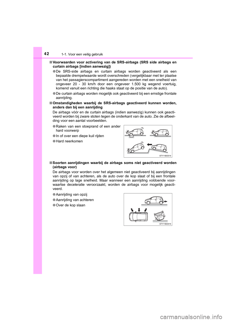 TOYOTA AYGO 2017  Instructieboekje (in Dutch) 421-1. Voor een veilig gebruik
AYGO_OM_Europe_OM99Q24E■
Voorwaarden  voor  activering  van  de  SRS-airbags  (SRS  side  airbag s  en
curtain airbags [indien aanwezig])
● De  SRS-side  airbags  en