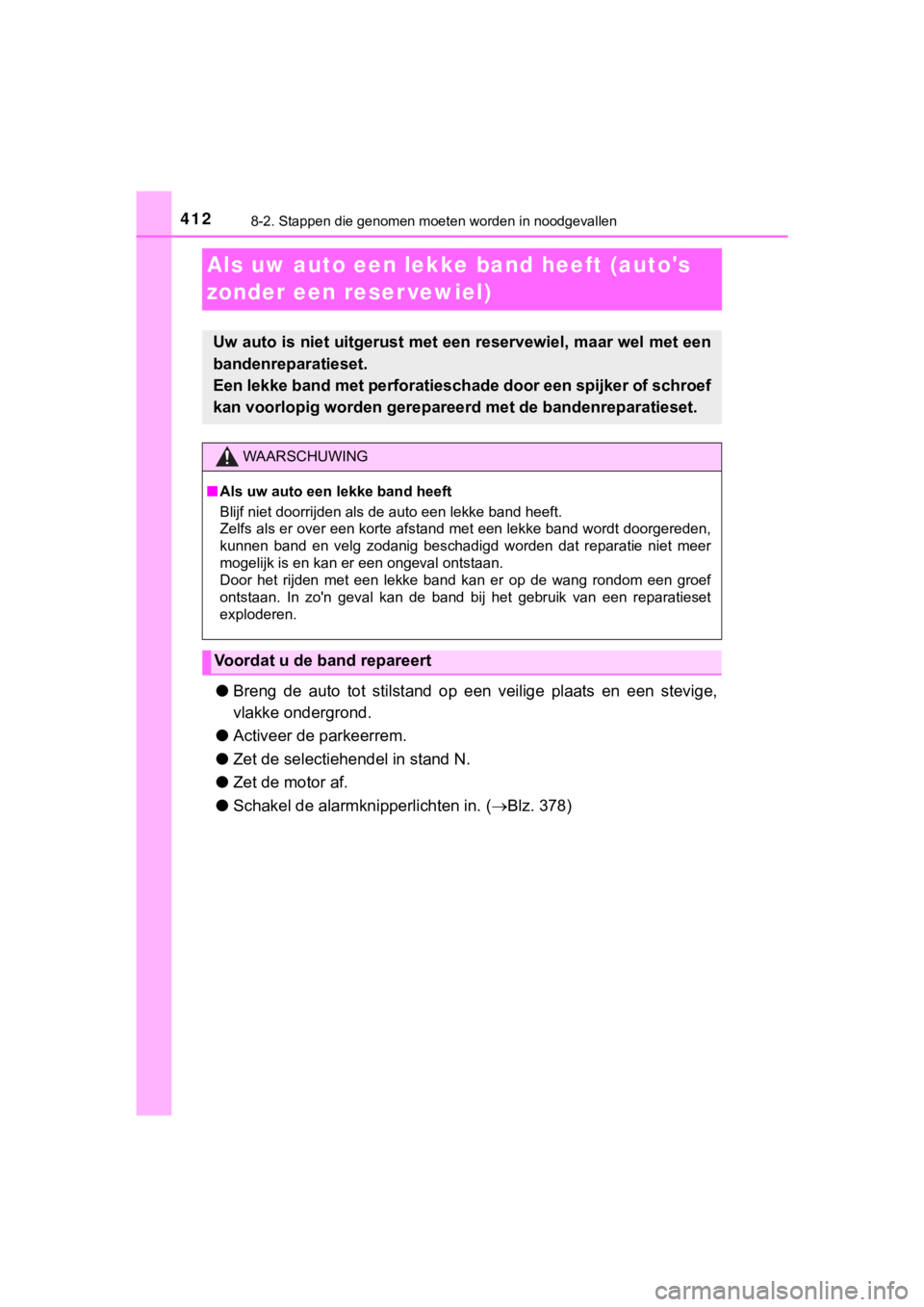 TOYOTA AYGO 2017  Instructieboekje (in Dutch) 4128-2. Stappen die genomen moeten worden in noodgevallen
AYGO_OM_Europe_OM99Q24E
Als uw auto een lekke band heeft (autos 
zonder een reser vewiel)
● Breng  de  auto  tot  stilstand  op  een  veili