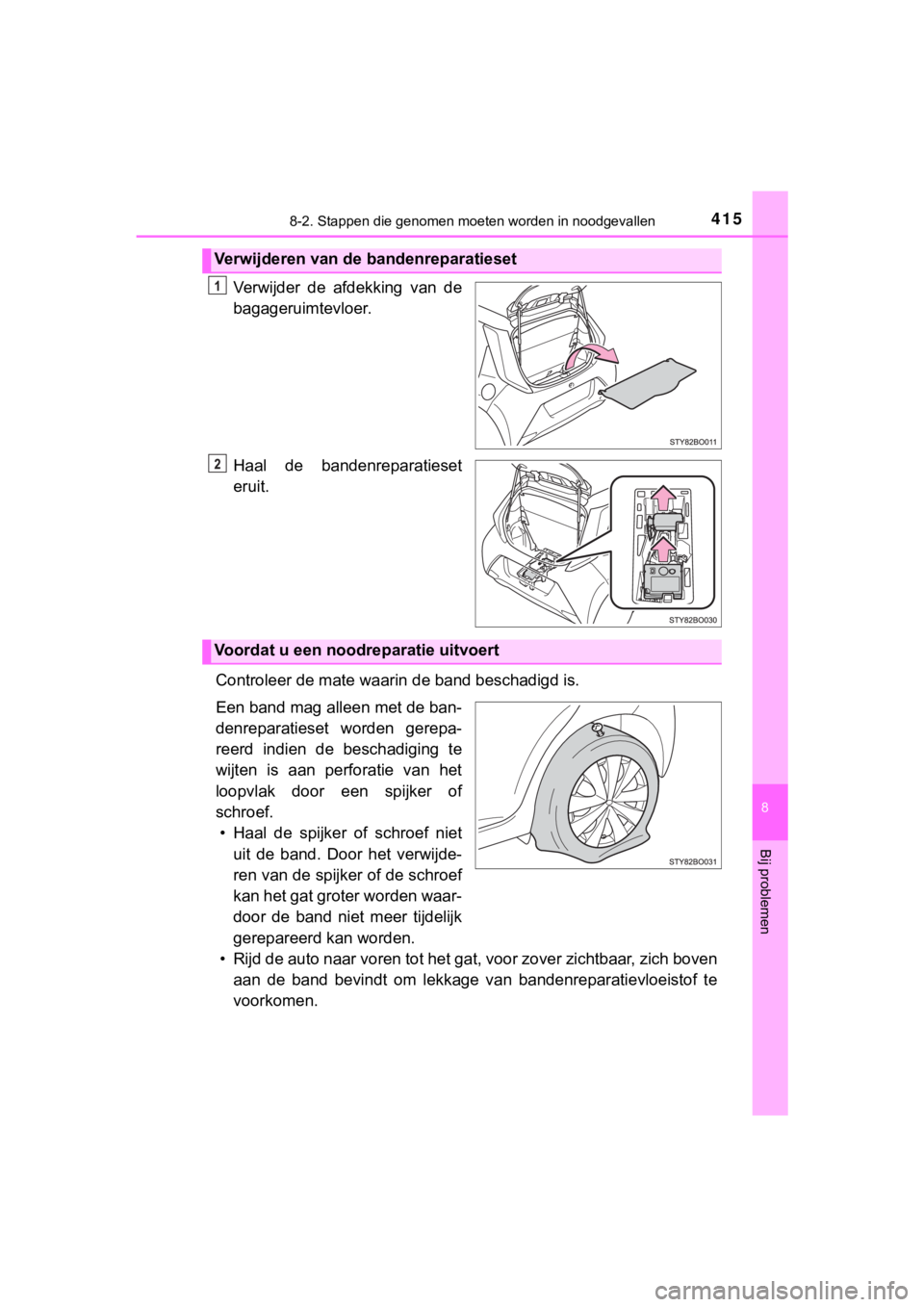 TOYOTA AYGO 2017  Instructieboekje (in Dutch) 4158-2. Stappen die genomen moeten worden in noodgevallen
8
Bij problemen
AYGO_OM_Europe_OM99Q24E
Verwijder  de  afdekking  van  de
bagageruimtevloer.
Haal  de  bandenreparatieset
eruit.
Controleer de