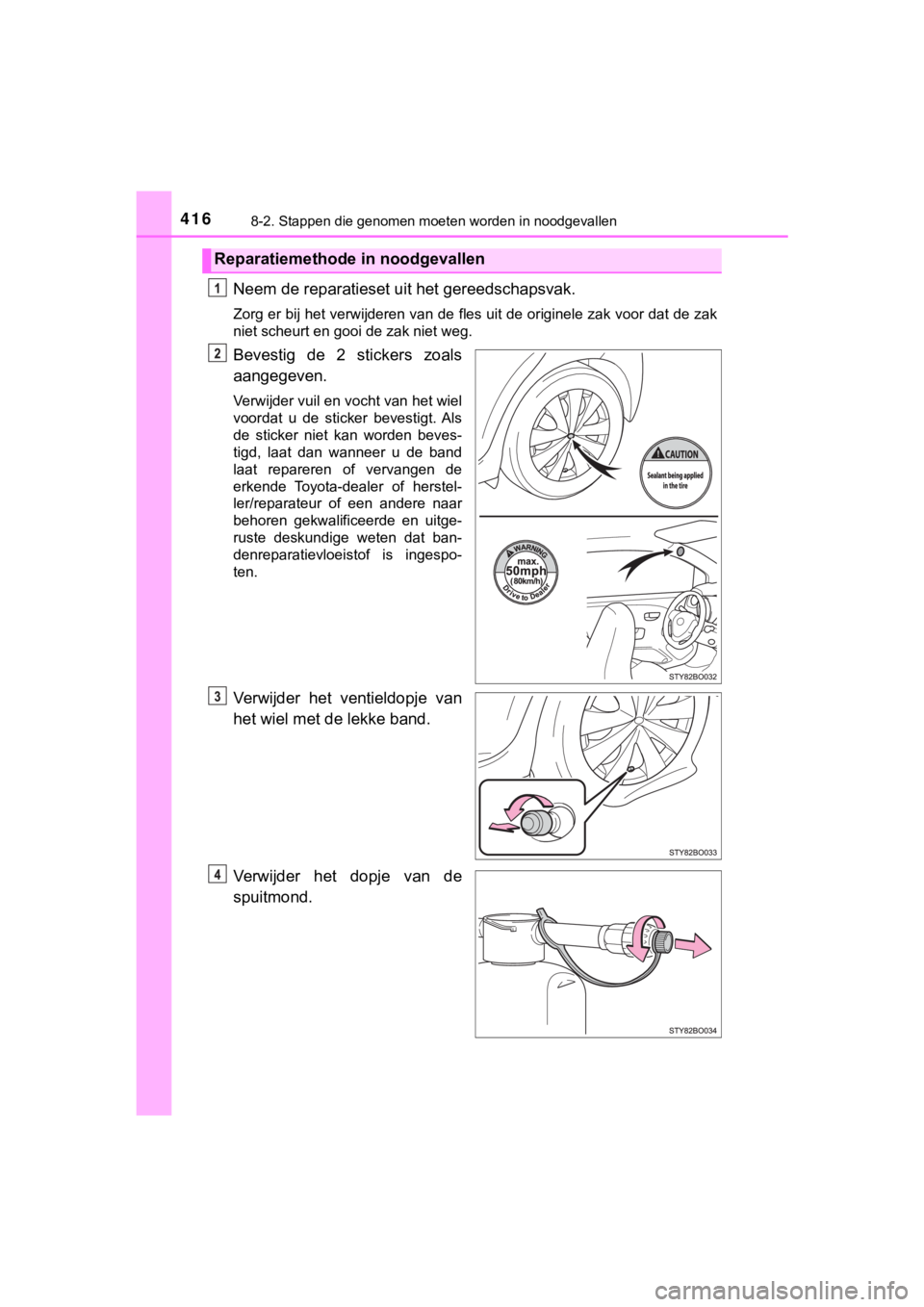 TOYOTA AYGO 2017  Instructieboekje (in Dutch) 4168-2. Stappen die genomen moeten worden in noodgevallen
AYGO_OM_Europe_OM99Q24E
Neem de reparatieset uit het gereedschapsvak.
Zorg er bij het verwijderen van de fles uit de originele zak vo or dat d