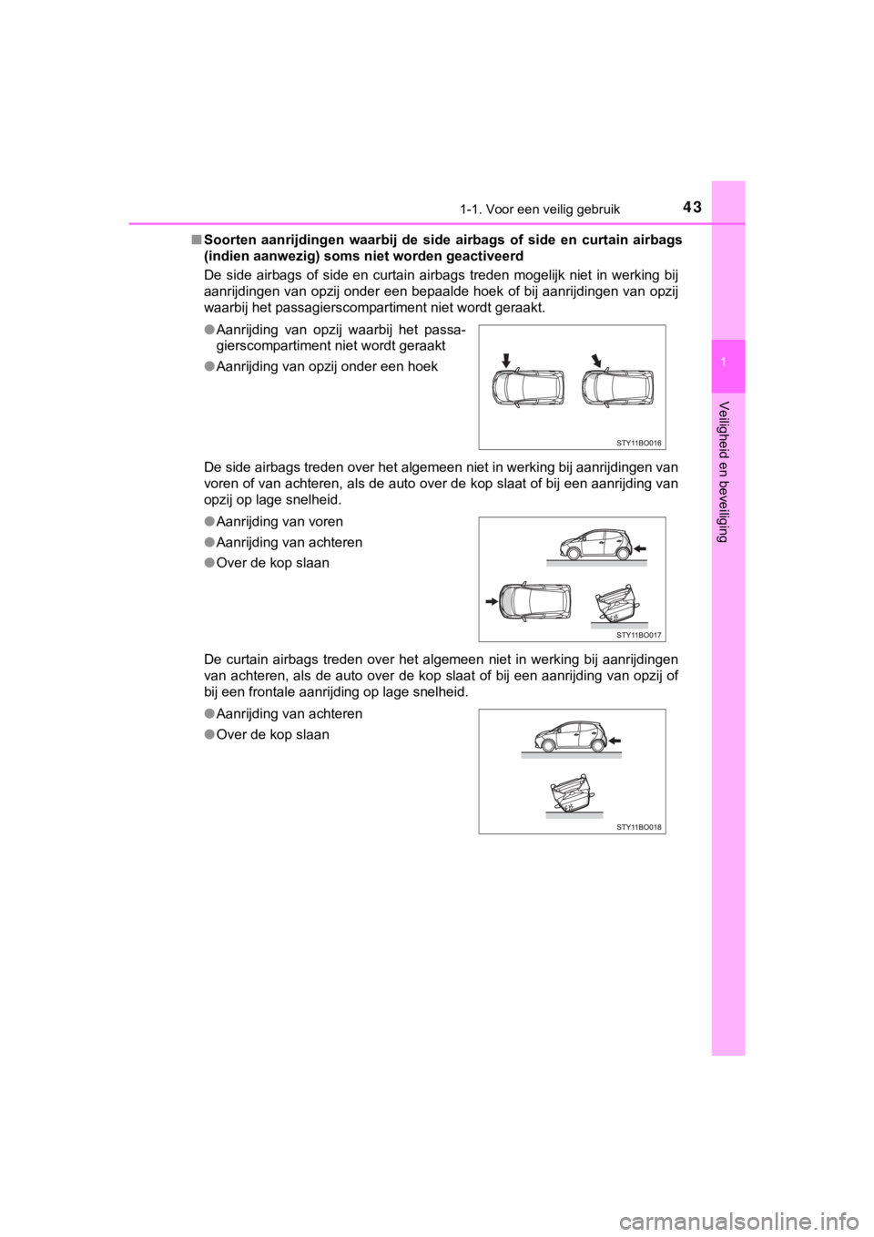 TOYOTA AYGO 2017 Instructieboekje (in Dutch) 431-1. Voor een veilig gebruik
1
Veiligheid en beveiliging
AYGO_OM_Europe_OM99Q24E■
Soorten aanrijdingen waarbij de side airbags of side en curtain airbags
(indien aanwezig) soms niet wor TOYOTA AYGO 2017 Instructieboekje (in Dutch) 431-1. Voor een veilig gebruik
1
Veiligheid en beveiliging
AYGO_OM_Europe_OM99Q24E■
Soorten aanrijdingen waarbij de side airbags of side en curtain airbags
(indien aanwezig) soms niet wor