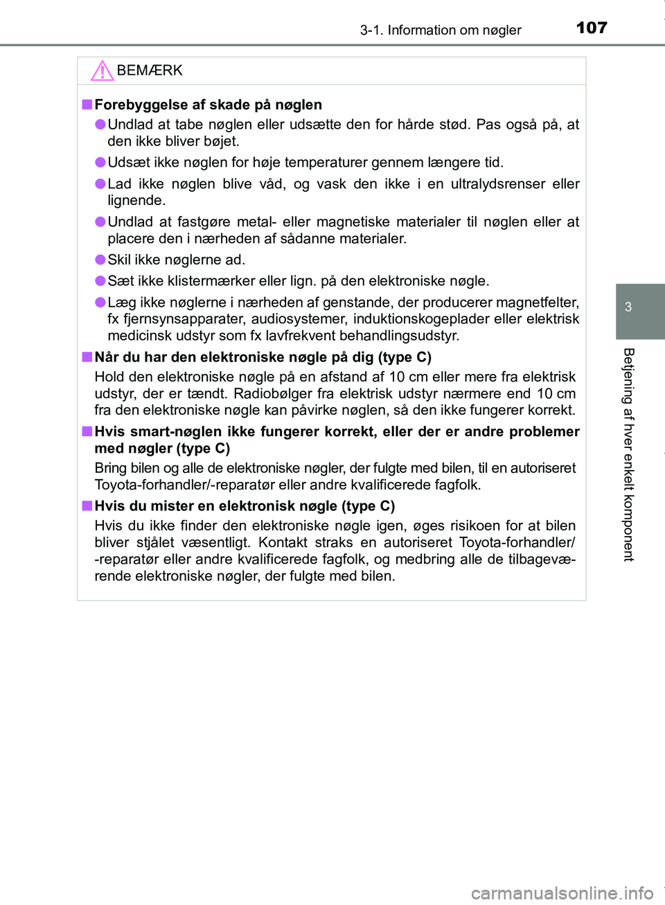 TOYOTA AYGO 2017 Brugsanvisning (in Danish) 1073-1. Information om nøgler
3
Betjening af hver enkelt komponent
OM99Q24DKBEMÆRK
n
Forebyggelse af skade på nøglen
l Undlad at tabe nøglen eller udsætte den for hårde stød. Pas også på, at TOYOTA AYGO 2017 Brugsanvisning (in Danish) 1073-1. Information om nøgler
3
Betjening af hver enkelt komponent
OM99Q24DKBEMÆRK
n
Forebyggelse af skade på nøglen
l Undlad at tabe nøglen eller udsætte den for hårde stød. Pas også på, at