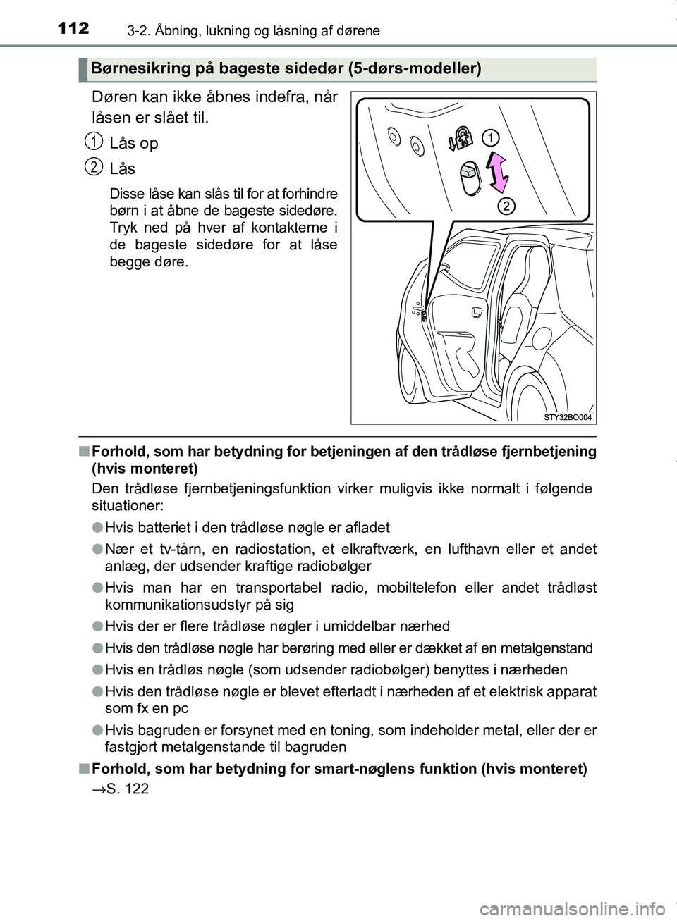 TOYOTA AYGO 2017  Brugsanvisning (in Danish) 1123-2. Åbning, lukning og låsning af dørene
OM99Q24DK
Døren kan ikke åbnes indefra, når
låsen er slået til.Lås op
Lås
Disse låse kan slås til for at forhindre
børn i at åbne de bageste 