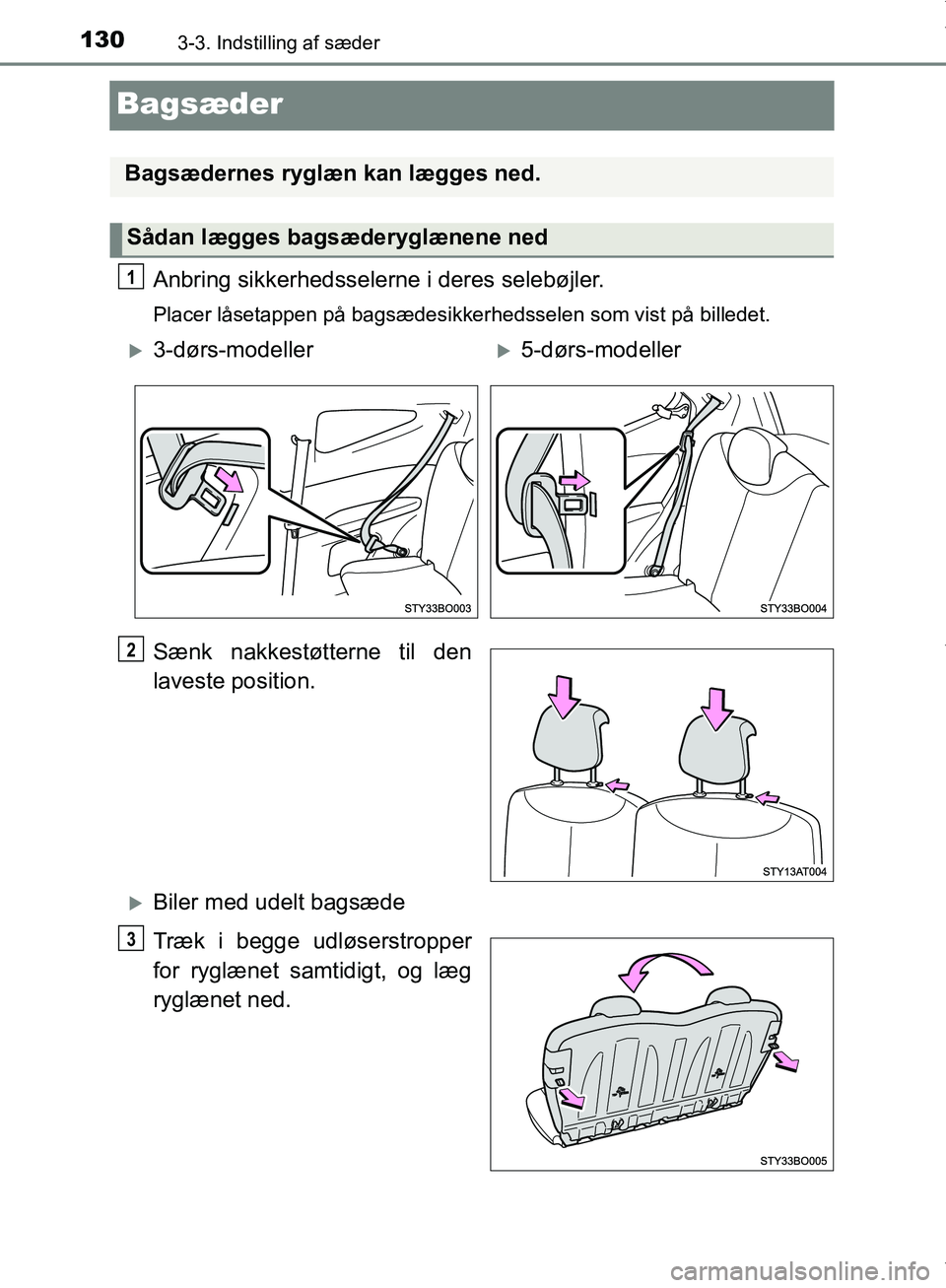 TOYOTA AYGO 2017  Brugsanvisning (in Danish) 1303-3. Indstilling af sæder
OM99Q24DK
Bagsæder
Anbring sikkerhedsselerne i deres selebøjler.
Placer låsetappen på bagsædesikkerhedsselen som vist på billedet.
Sænk nakkestøtterne til den
lav