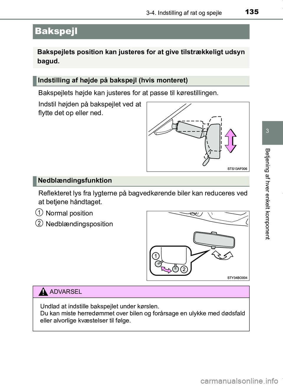 TOYOTA AYGO 2017 Brugsanvisning (in Danish) 135
3
3-4. Indstilling af rat og spejle
Betjening af hver enkelt komponent
OM99Q24DK
Bakspejl
Bakspejlets højde kan justeres for at passe til kørestillingen.
Indstil højden på bakspejlet ved at
fl TOYOTA AYGO 2017 Brugsanvisning (in Danish) 135
3
3-4. Indstilling af rat og spejle
Betjening af hver enkelt komponent
OM99Q24DK
Bakspejl
Bakspejlets højde kan justeres for at passe til kørestillingen.
Indstil højden på bakspejlet ved at
fl