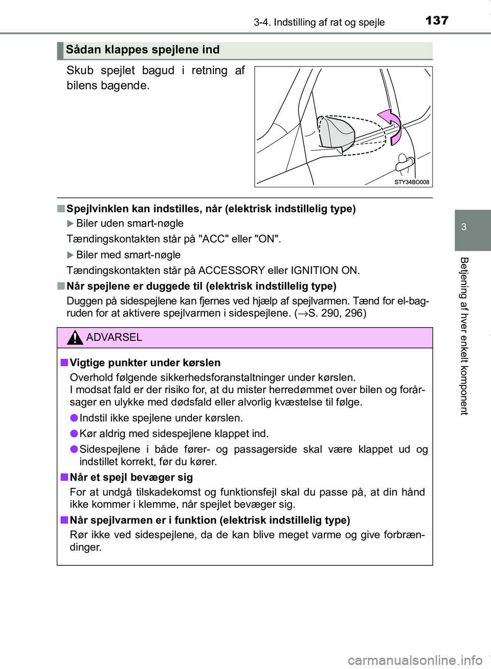 TOYOTA AYGO 2017 Brugsanvisning (in Danish) 1373-4. Indstilling af rat og spejle
3
Betjening af hver enkelt komponent
OM99Q24DK
Skub spejlet bagud i retning af
bilens bagende.
nSpejlvinklen kan indstilles, når (elektrisk indstillelig type)
TOYOTA AYGO 2017 Brugsanvisning (in Danish) 1373-4. Indstilling af rat og spejle
3
Betjening af hver enkelt komponent
OM99Q24DK
Skub spejlet bagud i retning af
bilens bagende.
nSpejlvinklen kan indstilles, når (elektrisk indstillelig type)
