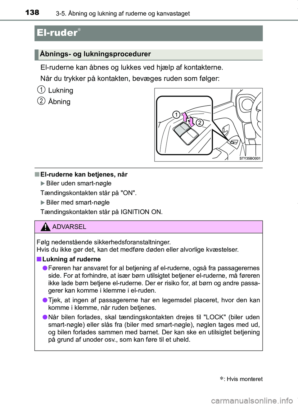 TOYOTA AYGO 2017 Brugsanvisning (in Danish) 1383-5. Åbning og lukning af ruderne og kanvastaget
OM99Q24DK
El-ruder∗
El-ruderne kan åbnes og lukkes ved hjælp af kontakterne.
Når du trykker på kontakten, bevæges ruden som følger:
Lukning TOYOTA AYGO 2017 Brugsanvisning (in Danish) 1383-5. Åbning og lukning af ruderne og kanvastaget
OM99Q24DK
El-ruder∗
El-ruderne kan åbnes og lukkes ved hjælp af kontakterne.
Når du trykker på kontakten, bevæges ruden som følger:
Lukning
