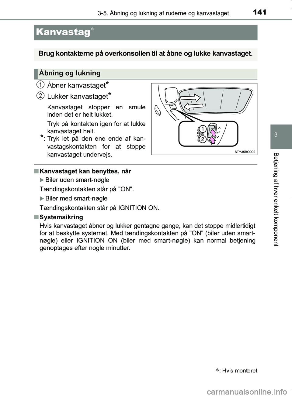 TOYOTA AYGO 2017 Brugsanvisning (in Danish) 141
3
3-5. Åbning og lukning af ruderne og kanvastaget
Betjening af hver enkelt komponent
OM99Q24DK
Kanvastag∗
Åbner kanvastaget*
Lukker kanvastaget*
Kanvastaget stopper en smule
inden det er helt TOYOTA AYGO 2017 Brugsanvisning (in Danish) 141
3
3-5. Åbning og lukning af ruderne og kanvastaget
Betjening af hver enkelt komponent
OM99Q24DK
Kanvastag∗
Åbner kanvastaget*
Lukker kanvastaget*
Kanvastaget stopper en smule
inden det er helt