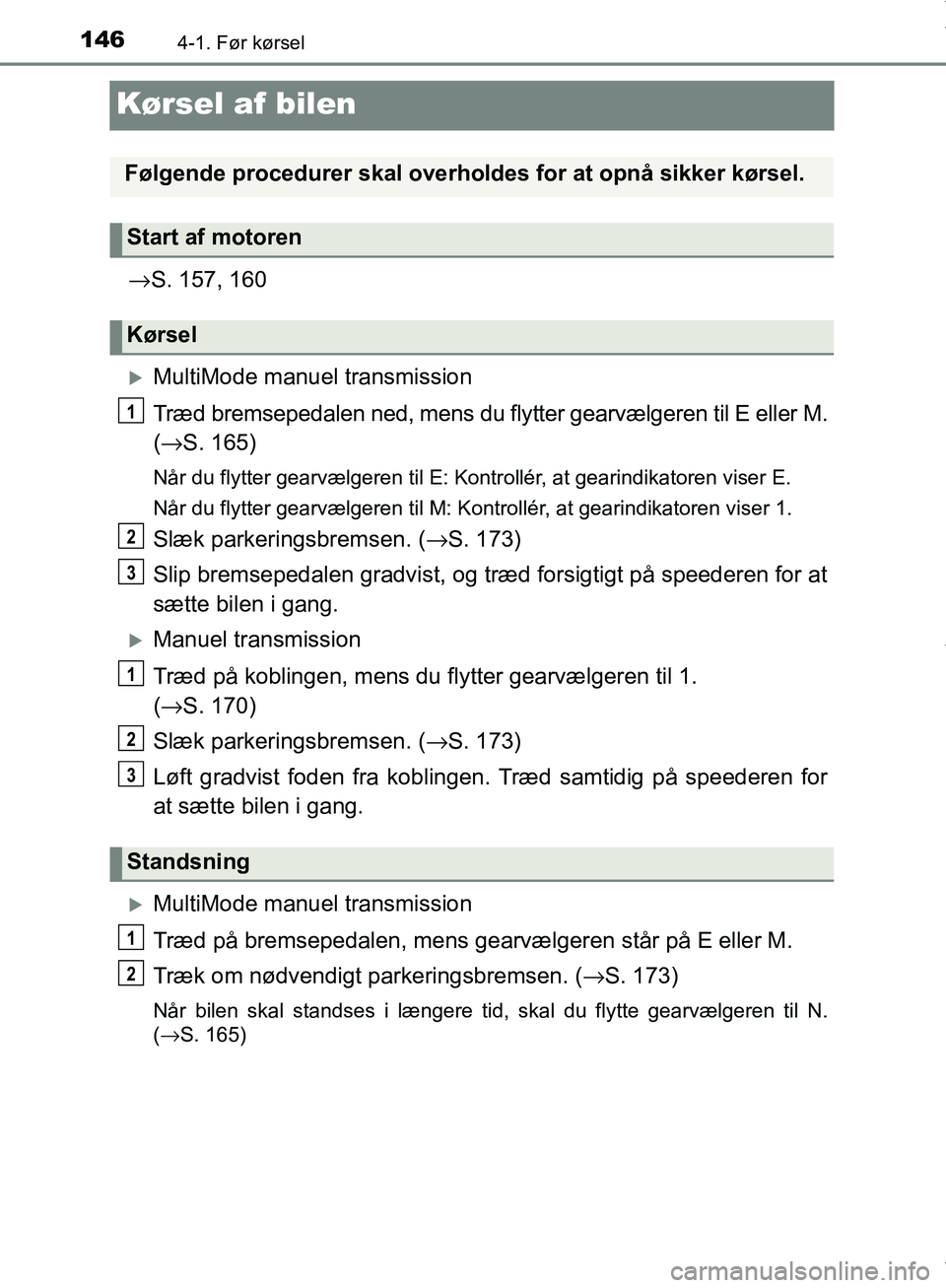 TOYOTA AYGO 2017 Brugsanvisning (in Danish) 1464-1. Før kørsel
OM99Q24DK
Kørsel af bilen
→S. 157, 160
MultiMode manuel transmission
Træd bremsepedalen ned, mens du flytter gearvælgeren til E eller M.
(→ S. 165)
Når du flytter gearv TOYOTA AYGO 2017 Brugsanvisning (in Danish) 1464-1. Før kørsel
OM99Q24DK
Kørsel af bilen
→S. 157, 160
MultiMode manuel transmission
Træd bremsepedalen ned, mens du flytter gearvælgeren til E eller M.
(→ S. 165)
Når du flytter gearv