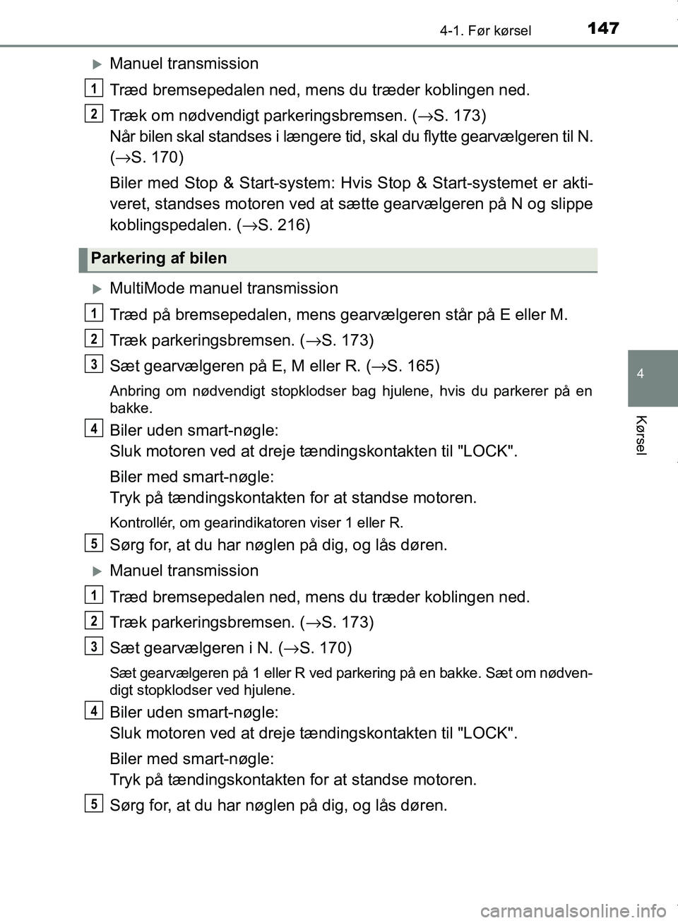TOYOTA AYGO 2017 Brugsanvisning (in Danish) 1474-1. Før kørsel
4
Kørsel
OM99Q24DK
Manuel transmission
Træd bremsepedalen ned, mens du træder koblingen ned.
Træk om nødvendigt parkeringsbremsen. (→S. 173)
Når bilen skal standses i l TOYOTA AYGO 2017 Brugsanvisning (in Danish) 1474-1. Før kørsel
4
Kørsel
OM99Q24DK
Manuel transmission
Træd bremsepedalen ned, mens du træder koblingen ned.
Træk om nødvendigt parkeringsbremsen. (→S. 173)
Når bilen skal standses i l