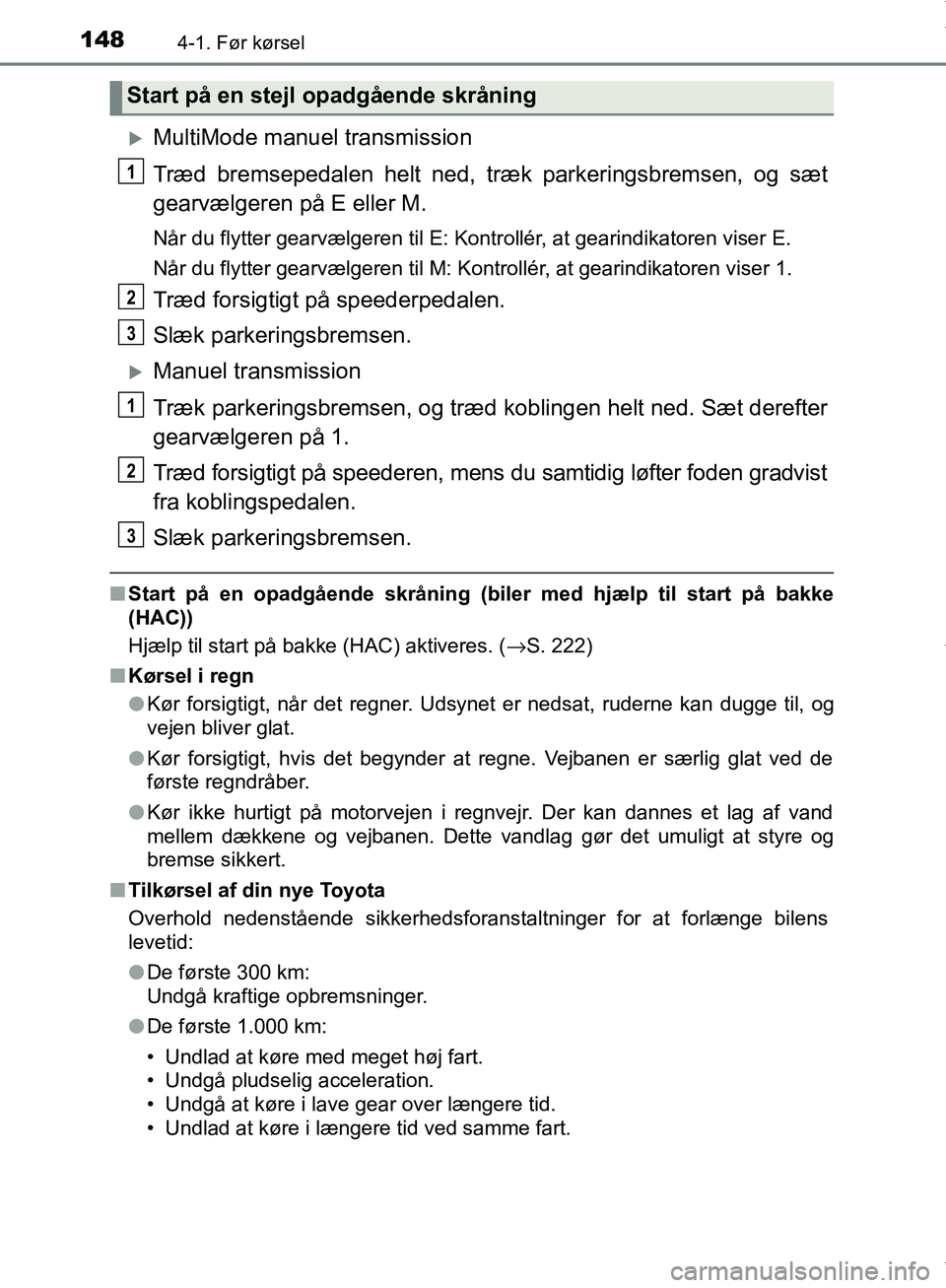 TOYOTA AYGO 2017 Brugsanvisning (in Danish) 1484-1. Før kørsel
OM99Q24DK
MultiMode manuel transmission
Træd bremsepedalen helt ned, træk parkeringsbremsen, og sæt
gearvælgeren på E eller M.
Når du flytter gearvælgeren til E: Kontrol TOYOTA AYGO 2017 Brugsanvisning (in Danish) 1484-1. Før kørsel
OM99Q24DK
MultiMode manuel transmission
Træd bremsepedalen helt ned, træk parkeringsbremsen, og sæt
gearvælgeren på E eller M.
Når du flytter gearvælgeren til E: Kontrol