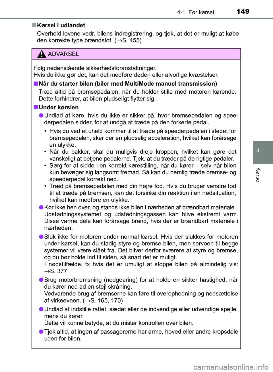 TOYOTA AYGO 2017 Brugsanvisning (in Danish) 1494-1. Før kørsel
4
Kørsel
OM99Q24DKn
Kørsel i udlandet
Overhold lovene vedr. bilens indregistrering, og tjek, at det er muligt at købe
den korrekte type brændstof. ( →S. 455)
ADVARSEL
Følg TOYOTA AYGO 2017 Brugsanvisning (in Danish) 1494-1. Før kørsel
4
Kørsel
OM99Q24DKn
Kørsel i udlandet
Overhold lovene vedr. bilens indregistrering, og tjek, at det er muligt at købe
den korrekte type brændstof. ( →S. 455)
ADVARSEL
Følg