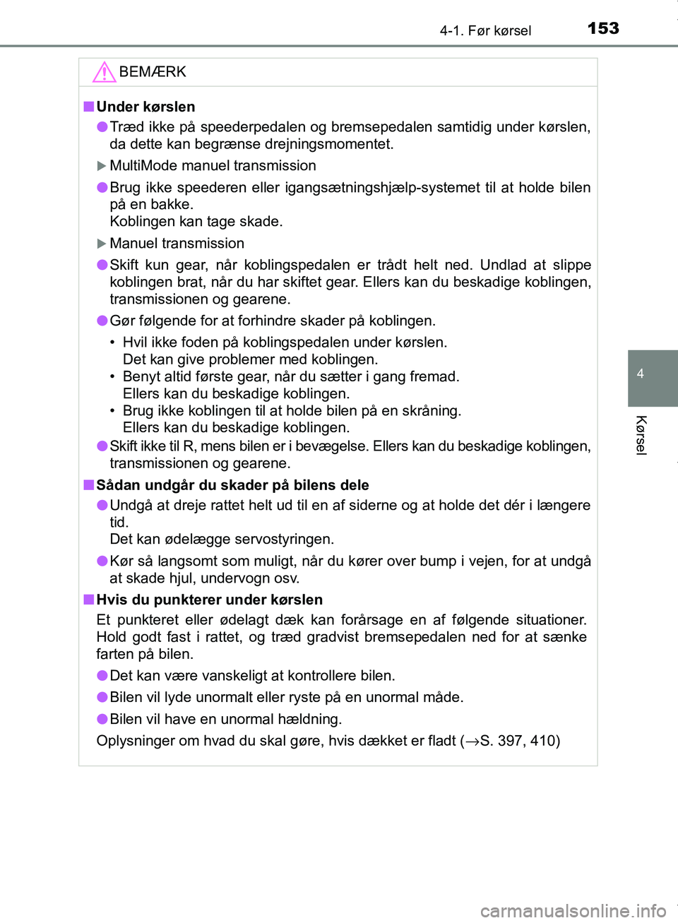 TOYOTA AYGO 2017  Brugsanvisning (in Danish) 1534-1. Før kørsel
4
Kørsel
OM99Q24DKBEMÆRK
n
Under kørslen
l Træd ikke på speederpedalen og bremsepedalen samtidig under kørslen,
da dette kan begrænse drejningsmomentet.
MultiMode manuel