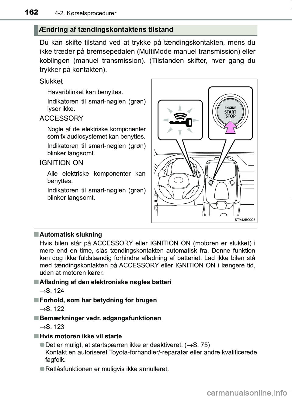 TOYOTA AYGO 2017  Brugsanvisning (in Danish) 1624-2. Kørselsprocedurer
OM99Q24DK
Du kan skifte tilstand ved at trykke på tændingskontakten, mens du
ikke træder på bremsepedalen (MultiMode manuel transmission) eller
koblingen (manuel transmi